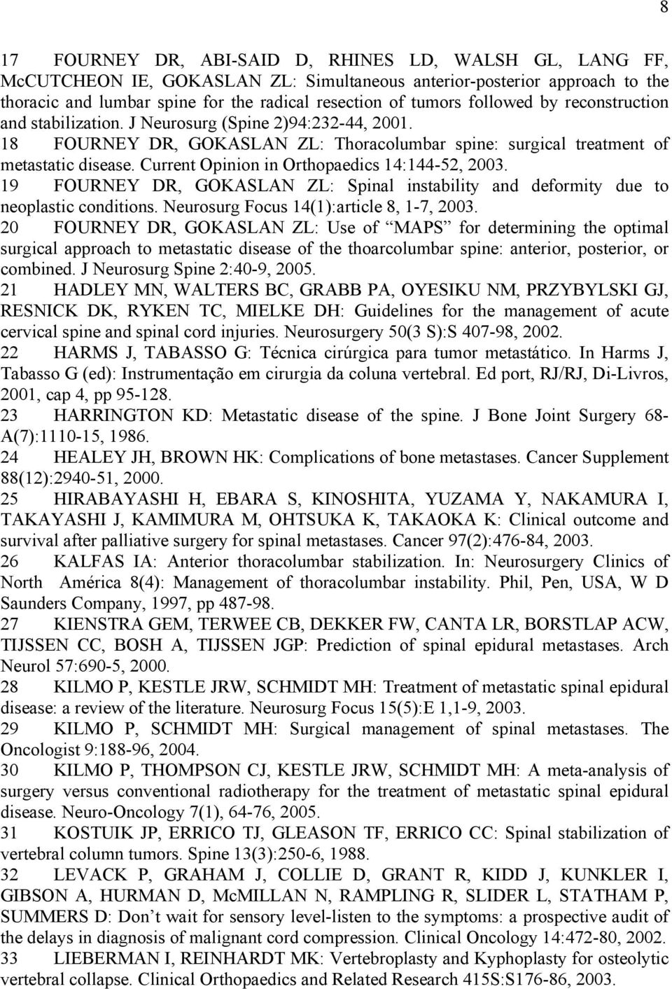 Current Opinion in Orthopaedics 14:144-52, 2003. 19 FOURNEY DR, GOKASLAN ZL: Spinal instability and deformity due to neoplastic conditions. Neurosurg Focus 14(1):article 8, 1-7, 2003.