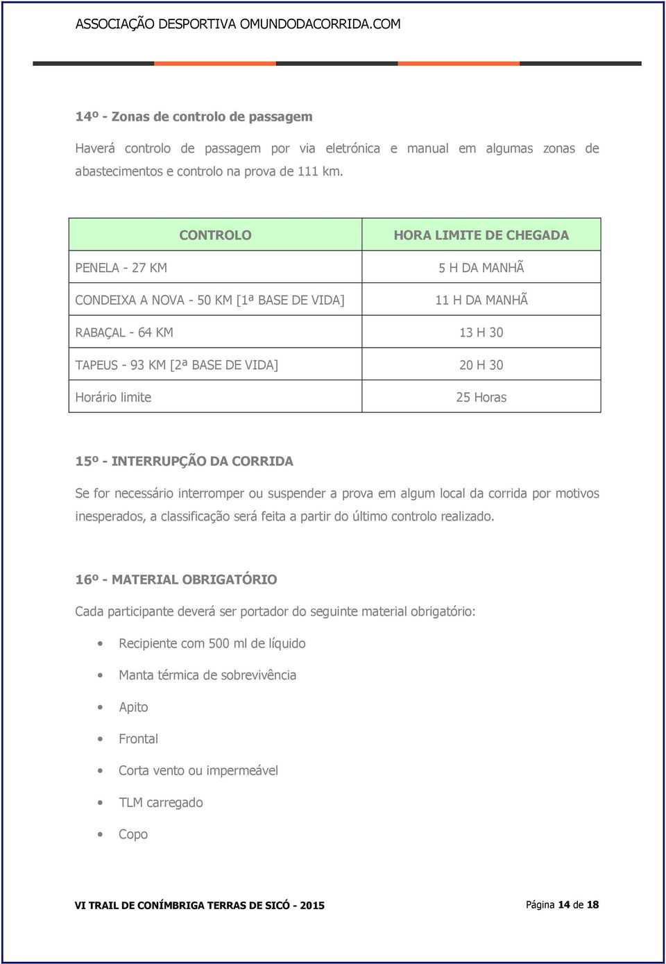 Horas 15º - INTERRUPÇÃO DA CORRIDA Se for necessário interromper ou suspender a prova em algum local da corrida por motivos inesperados, a classificação será feita a partir do último controlo