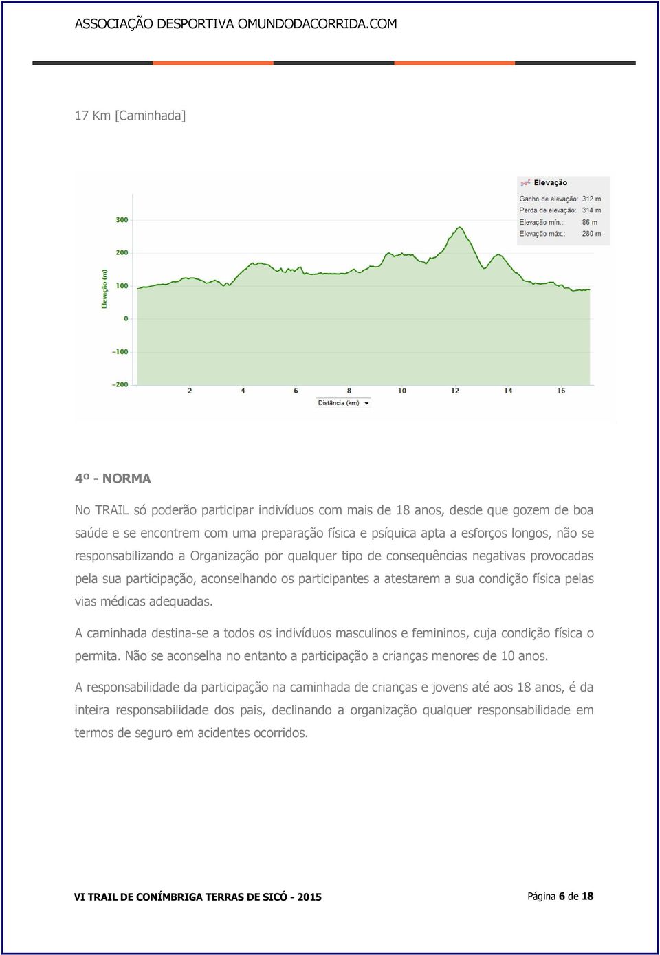 médicas adequadas. A caminhada destina-se a todos os indivíduos masculinos e femininos, cuja condição física o permita. Não se aconselha no entanto a participação a crianças menores de 10 anos.