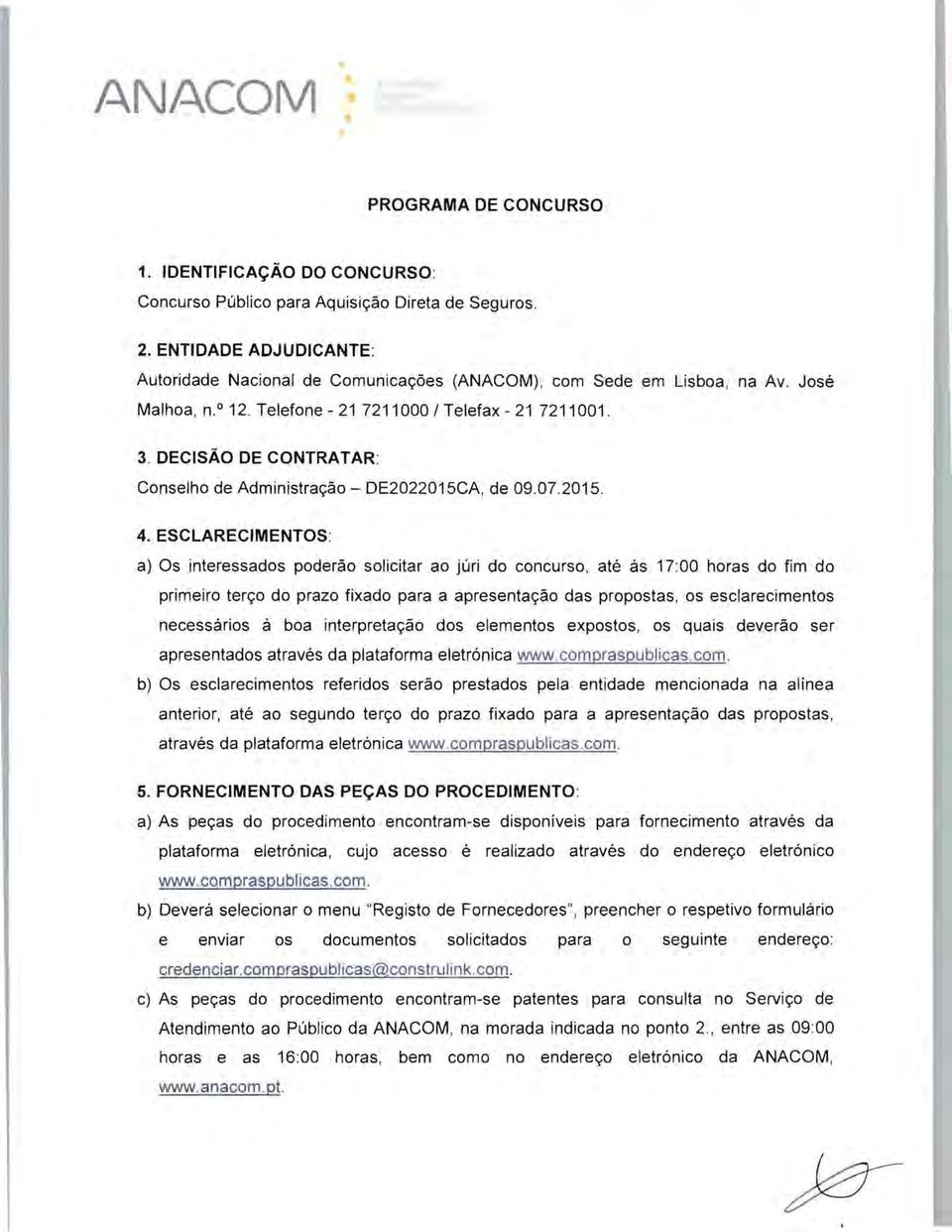 ESCLARECIMENTOS: a) Os interessados poderao solicitar ao juri do concurso, ate as 17:00 horas do fim do primeiro ter90 do prazo fixado para a apresenta9ao das propostas, os esclarecimentos