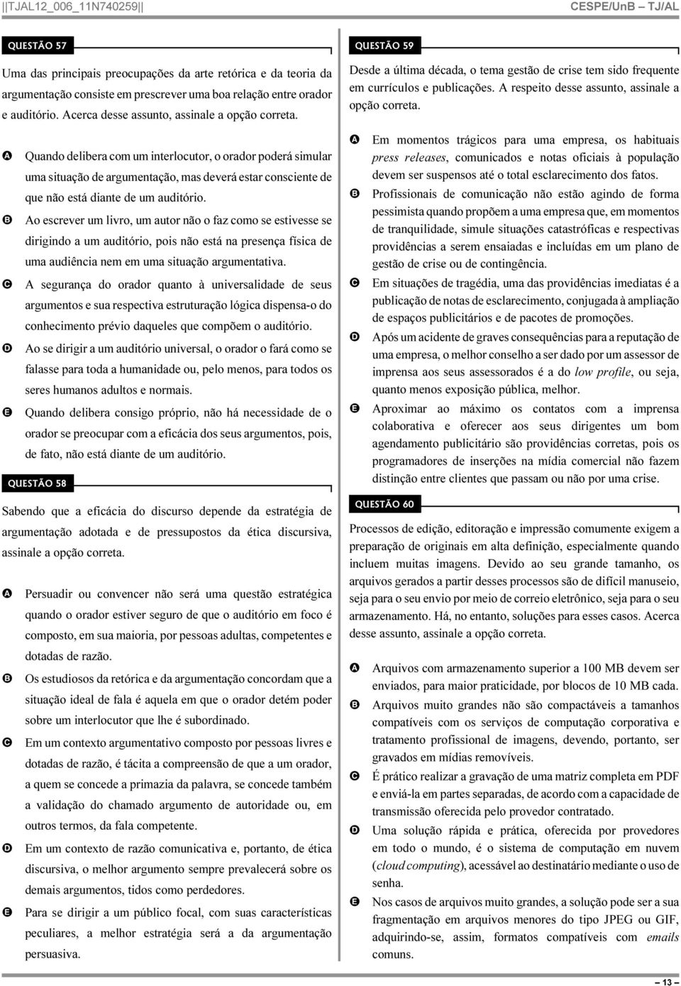 Quando delibera com um interlocutor, o orador poderá simular uma situação de argumentação, mas deverá estar consciente de que não está diante de um auditório.