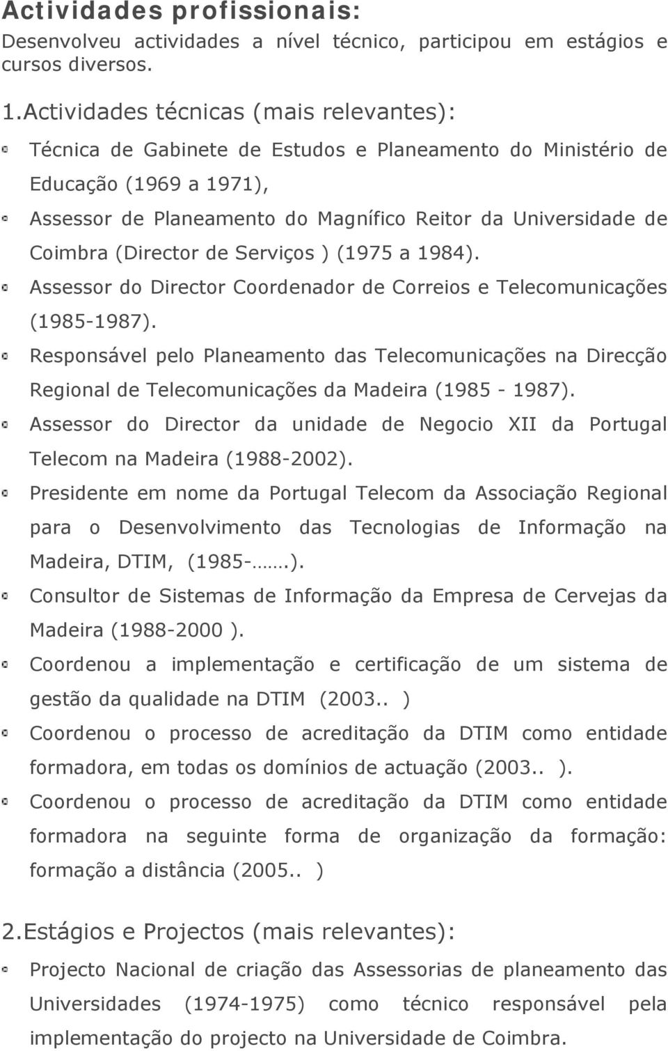 (Director de Serviços ) (1975 a 1984). Assessor do Director Coordenador de Correios e Telecomunicações (1985-1987).