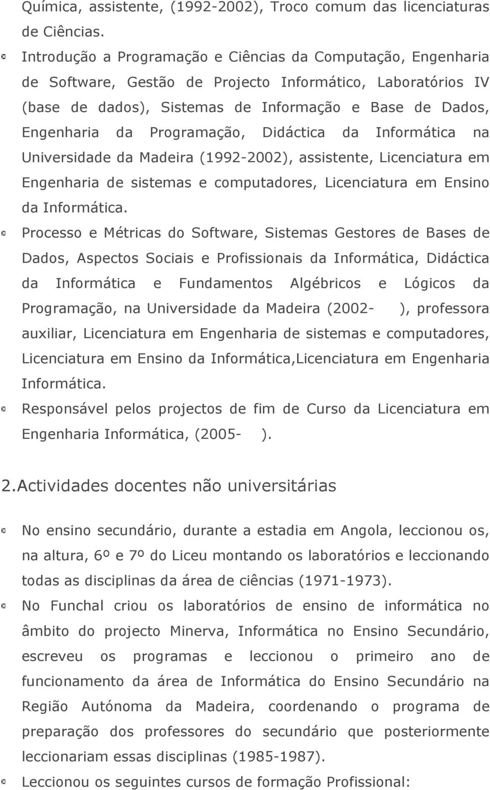 Programação, Didáctica da Informática na Universidade da Madeira (1992-2002), assistente, Licenciatura em Engenharia de sistemas e computadores, Licenciatura em Ensino da Informática.