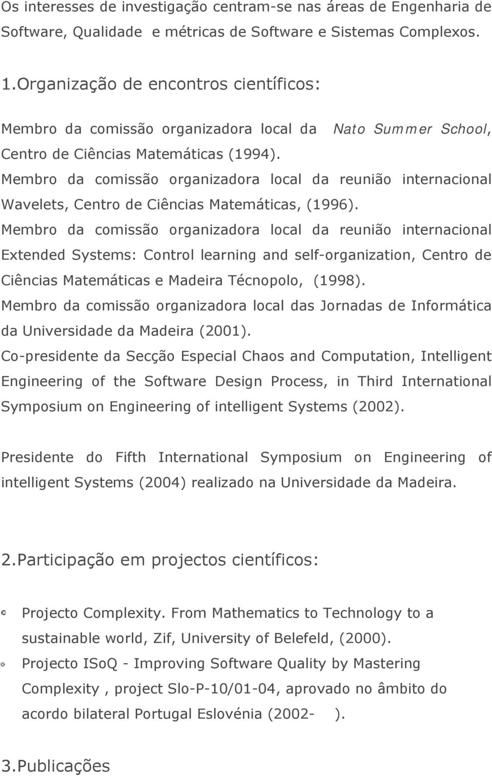 Membro da comissão organizadora local da reunião internacional Wavelets, Centro de Ciências Matemáticas, (1996).