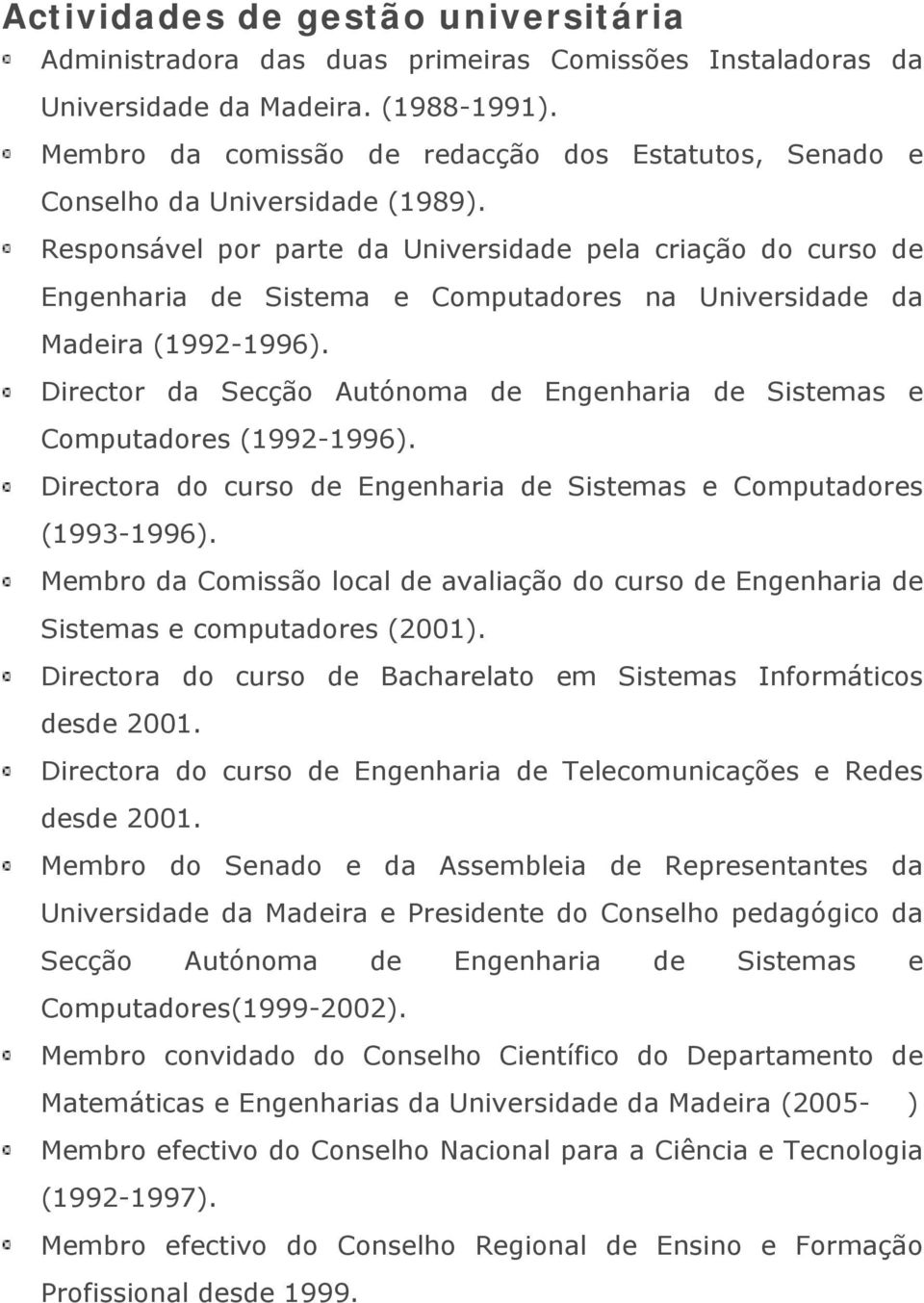 Responsável por parte da Universidade pela criação do curso de Engenharia de Sistema e Computadores na Universidade da Madeira (1992-1996).