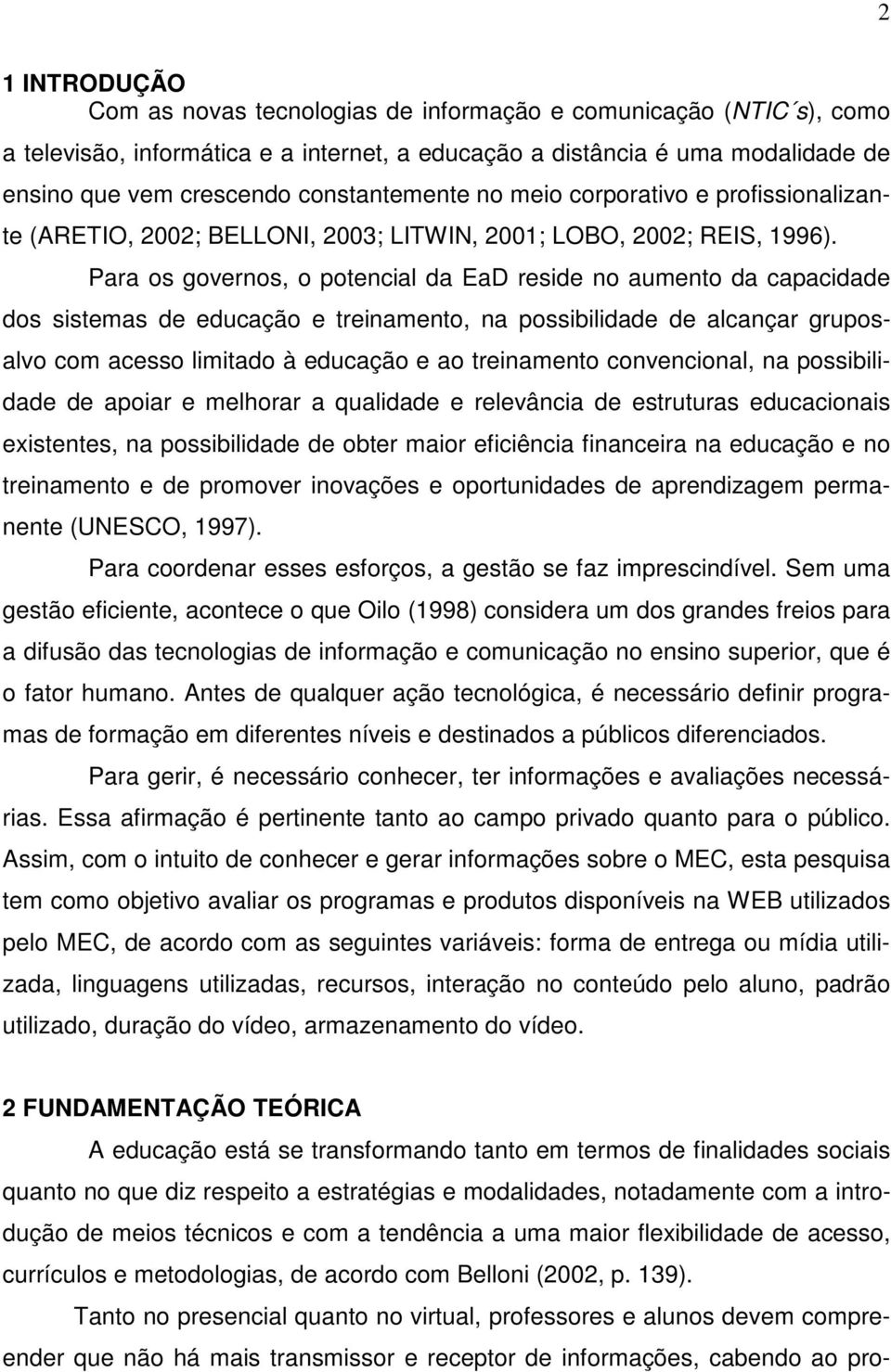 Para os governos, o potencial da EaD reside no aumento da capacidade dos sistemas de educação e treinamento, na possibilidade de alcançar gruposalvo com acesso limitado à educação e ao treinamento