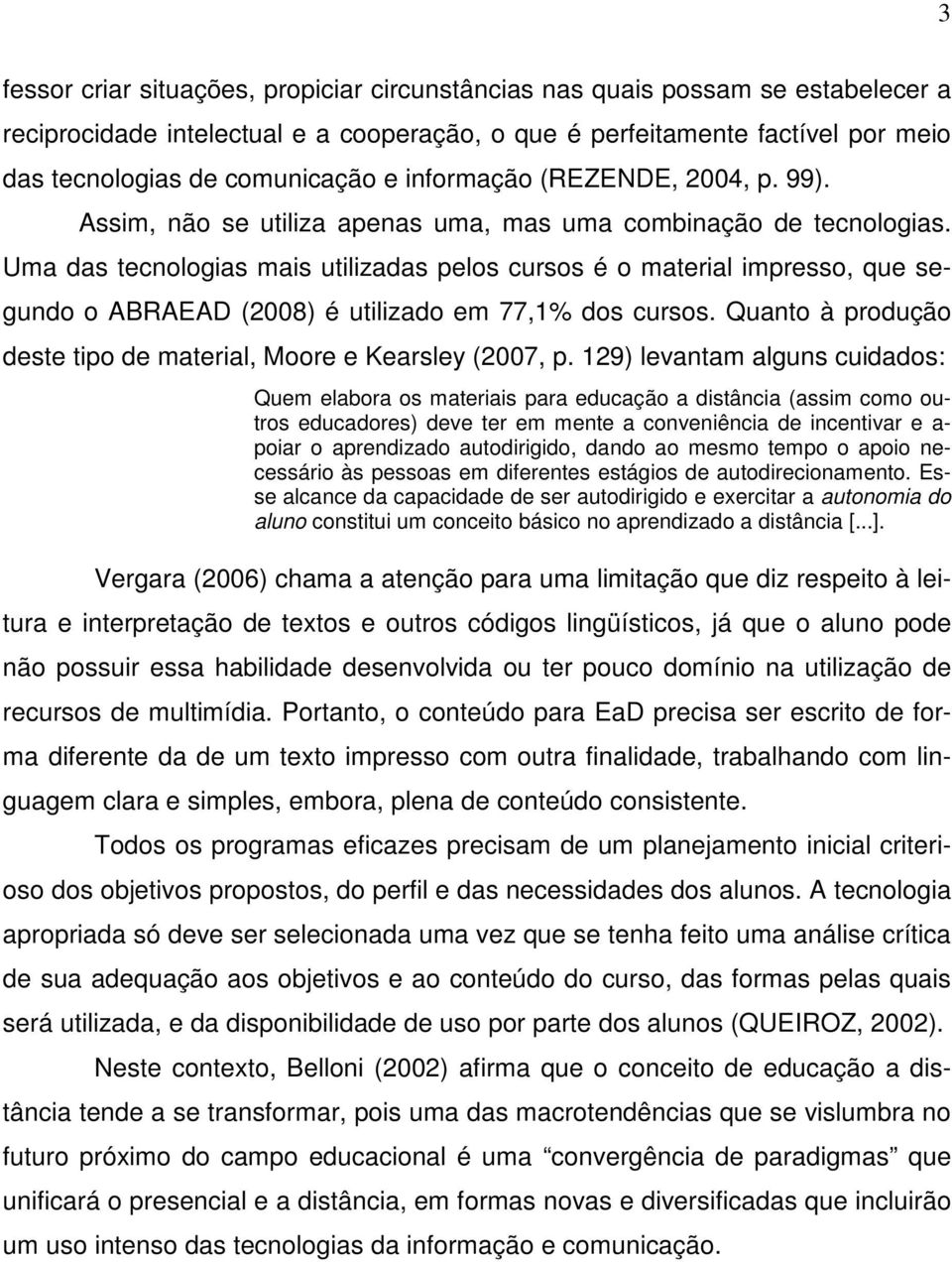 Uma das tecnologias mais utilizadas pelos cursos é o material impresso, que segundo o ABRAEAD (2008) é utilizado em 77,1% dos cursos.