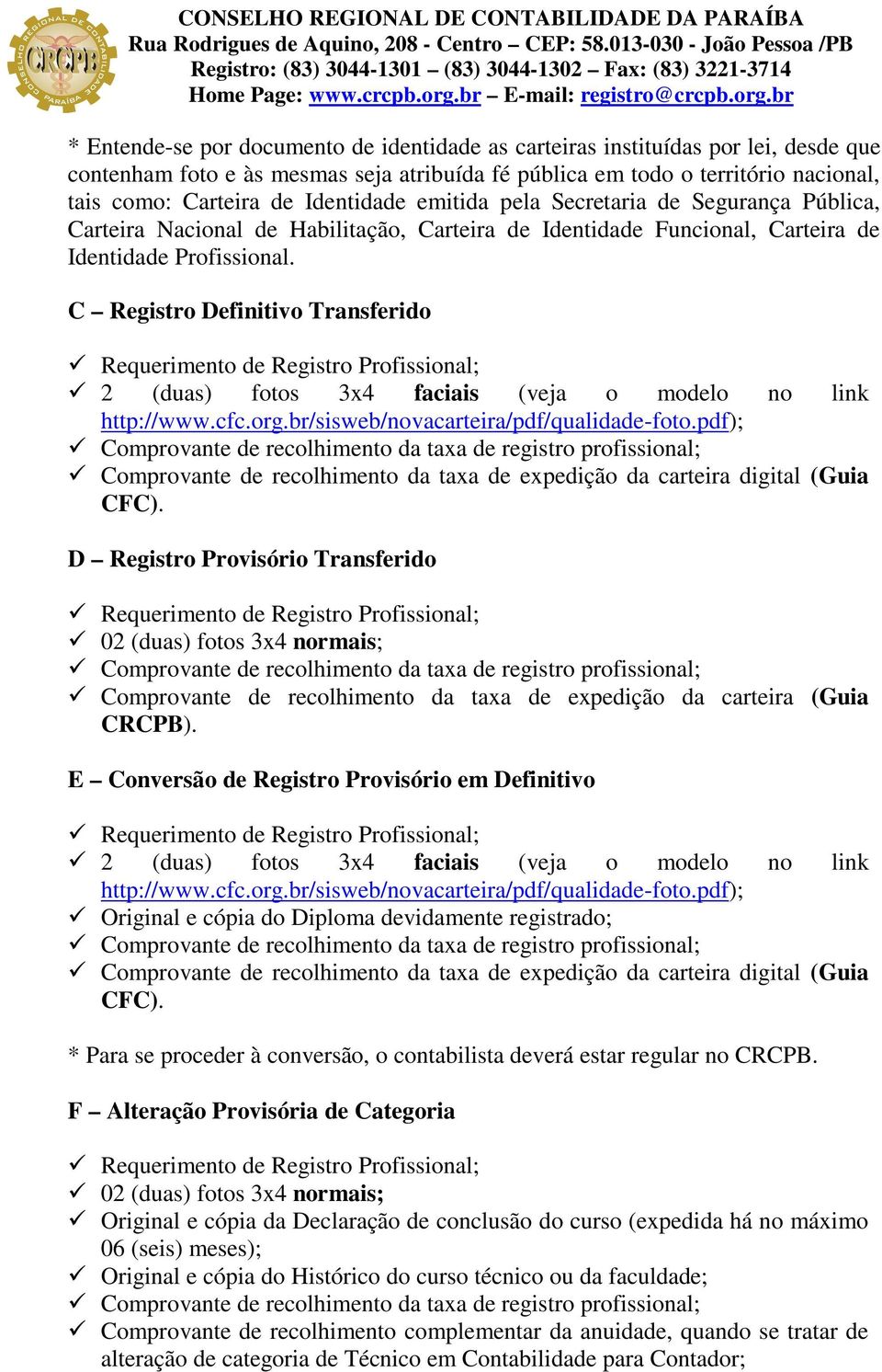 C Registro Definitivo Transferido CFC). D Registro Provisório Transferido 02 (duas) fotos 3x4 normais; Comprovante de recolhimento da taxa de expedição da carteira (Guia CRCPB).