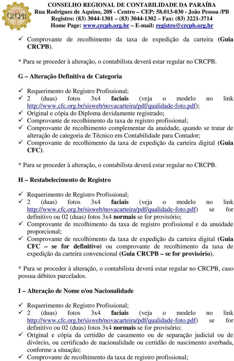 Contabilidade para Contador; CFC). * Para se proceder à alteração, o contabilista deverá estar regular no CRCPB. H Restabelecimento de Registro http://www.cfc.org.
