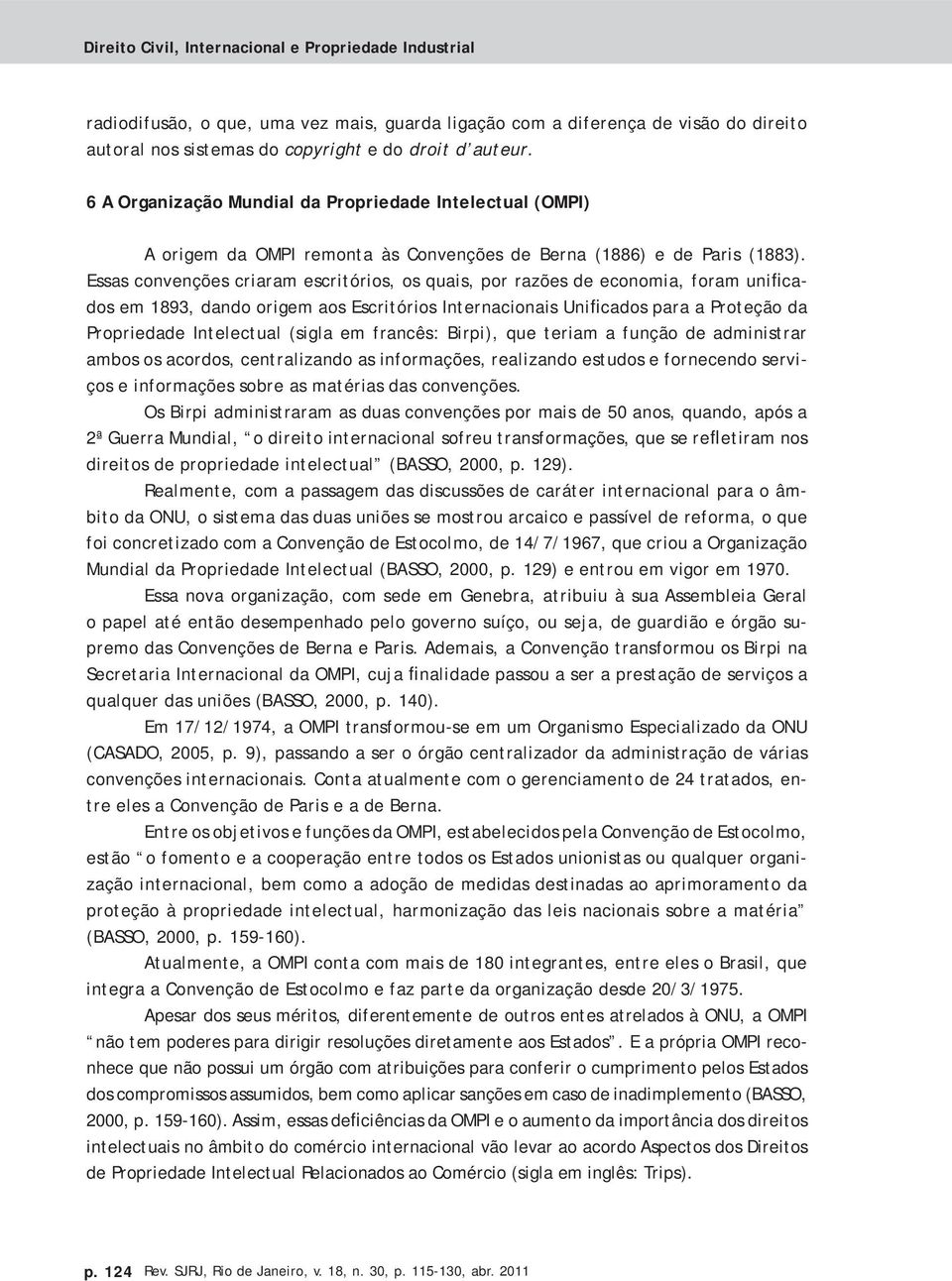 Essas convenções criaram escritórios, os quais, por razões de economia, foram unificados em 1893, dando origem aos Escritórios Internacionais Unificados para a Proteção da Propriedade Intelectual