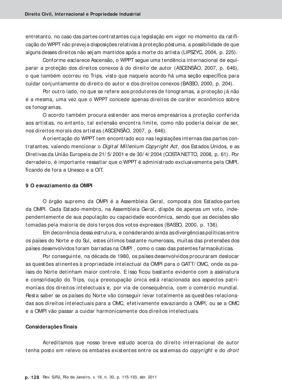 Conforme esclarece Ascensão, o WPPT segue uma tendência internacional de equiparar a proteção dos direitos conexos à do direito de autor (ASCENSÃO, 2007, p.