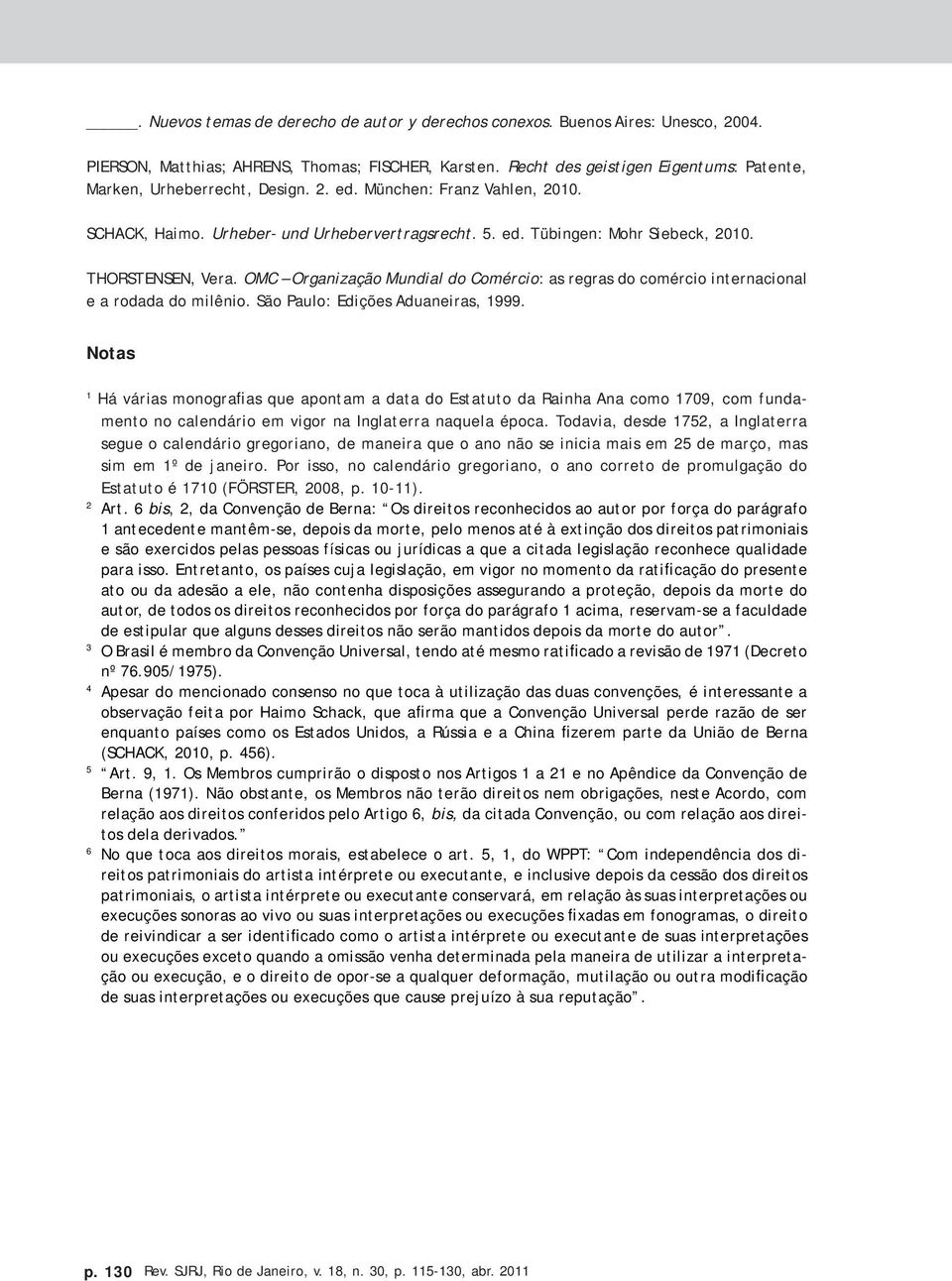 THORSTENSEN, Vera. OMC Organização Mundial do Comércio: as regras do comércio internacional e a rodada do milênio. São Paulo: Edições Aduaneiras, 1999.