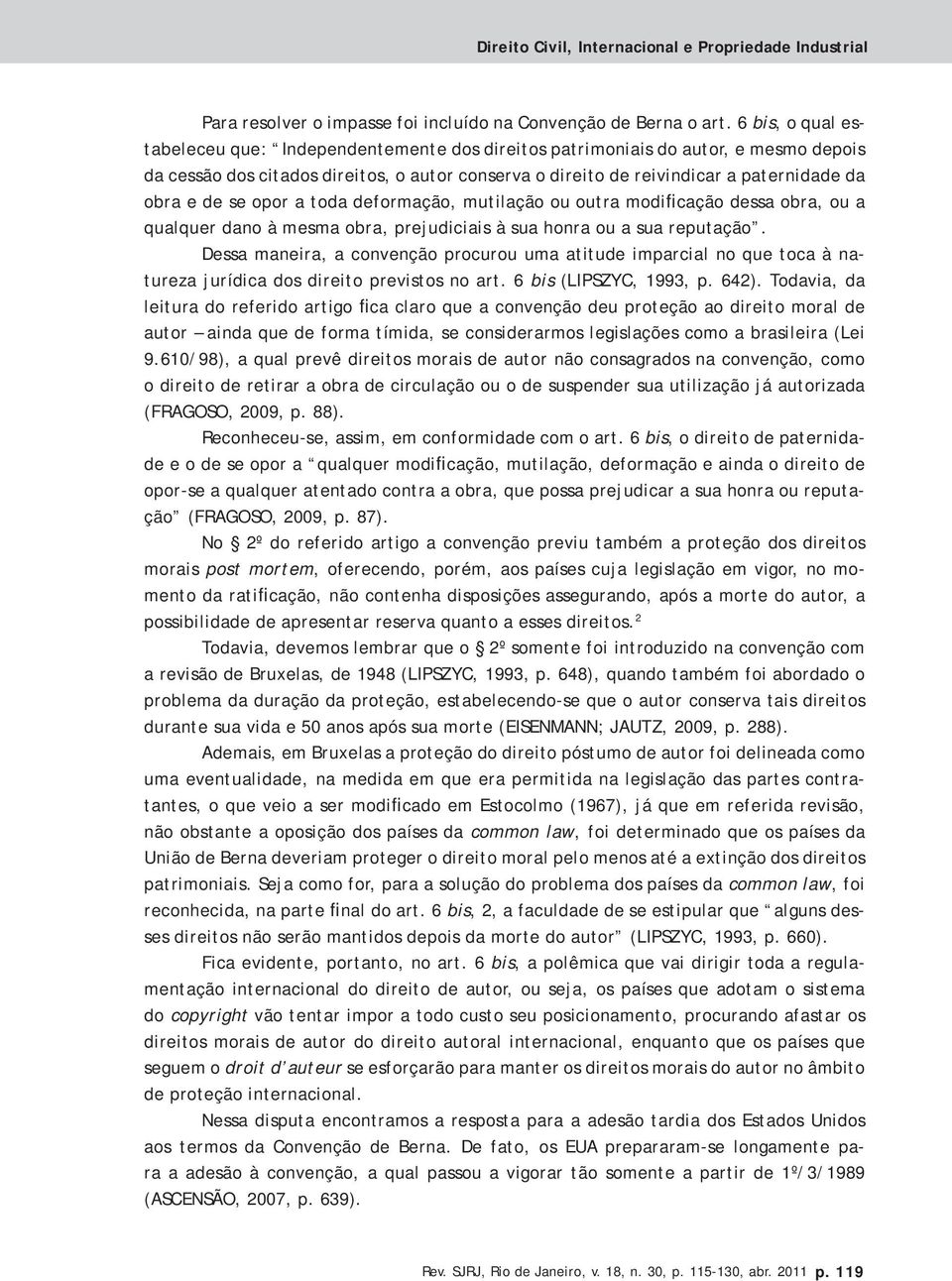 de se opor a toda deformação, mutilação ou outra modificação dessa obra, ou a qualquer dano à mesma obra, prejudiciais à sua honra ou a sua reputação.