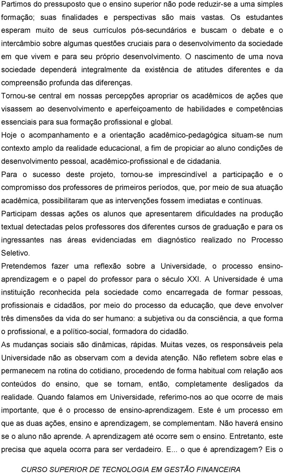 desenvolvimento. O nascimento de uma nova sociedade dependerá integralmente da existência de atitudes diferentes e da compreensão profunda das diferenças.