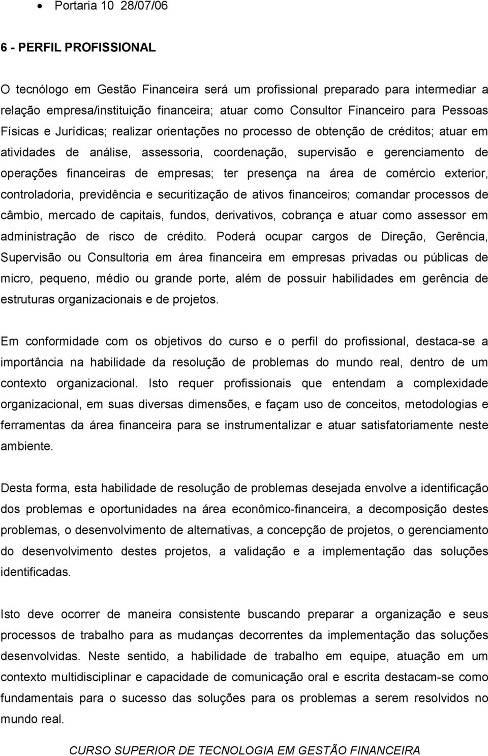 financeiras de empresas; ter presença na área de comércio exterior, controladoria, previdência e securitização de ativos financeiros; comandar processos de câmbio, mercado de capitais, fundos,