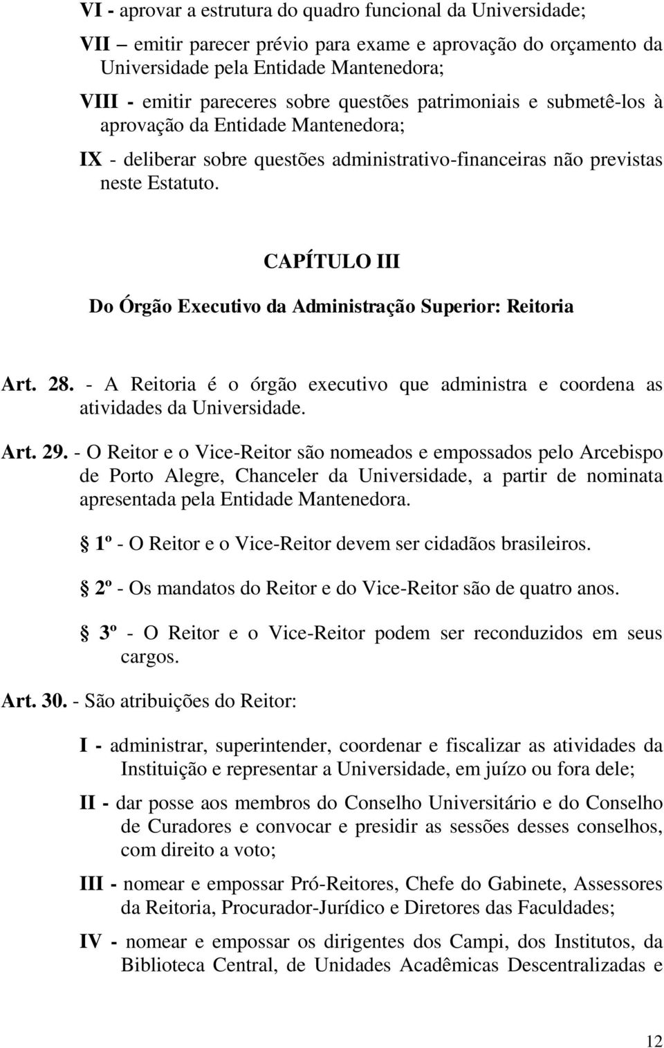 CAPÍTULO III Do Órgão Executivo da Administração Superior: Reitoria Art. 28. - A Reitoria é o órgão executivo que administra e coordena as atividades da Universidade. Art. 29.