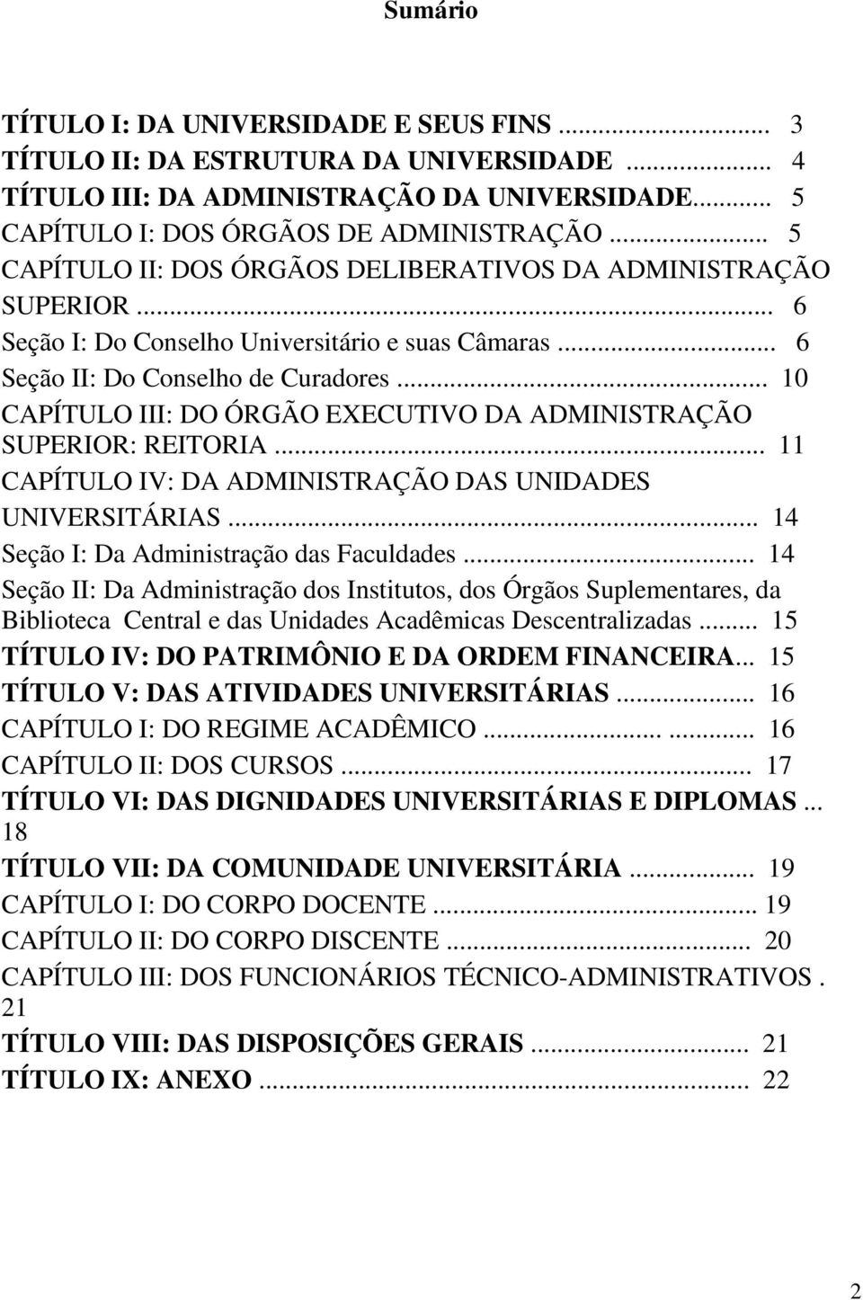 .. 10 CAPÍTULO III: DO ÓRGÃO EXECUTIVO DA ADMINISTRAÇÃO SUPERIOR: REITORIA... 11 CAPÍTULO IV: DA ADMINISTRAÇÃO DAS UNIDADES UNIVERSITÁRIAS... 14 Seção I: Da Administração das Faculdades.