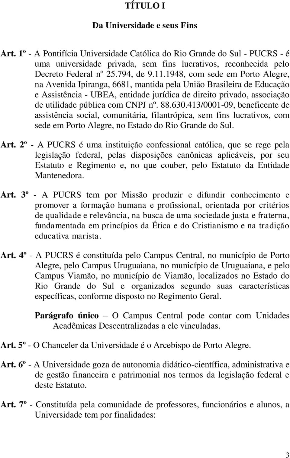 1948, com sede em Porto Alegre, na Avenida Ipiranga, 6681, mantida pela União Brasileira de Educação e Assistência - UBEA, entidade jurídica de direito privado, associação de utilidade pública com