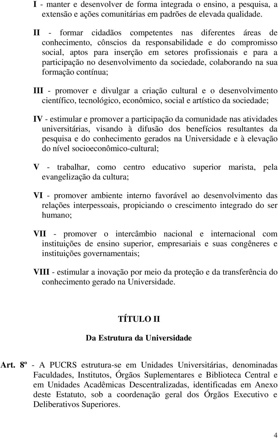 desenvolvimento da sociedade, colaborando na sua formação contínua; III - promover e divulgar a criação cultural e o desenvolvimento científico, tecnológico, econômico, social e artístico da