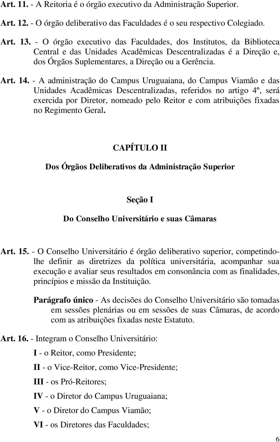 - A administração do Campus Uruguaiana, do Campus Viamão e das Unidades Acadêmicas Descentralizadas, referidos no artigo 4º, será exercida por Diretor, nomeado pelo Reitor e com atribuições fixadas