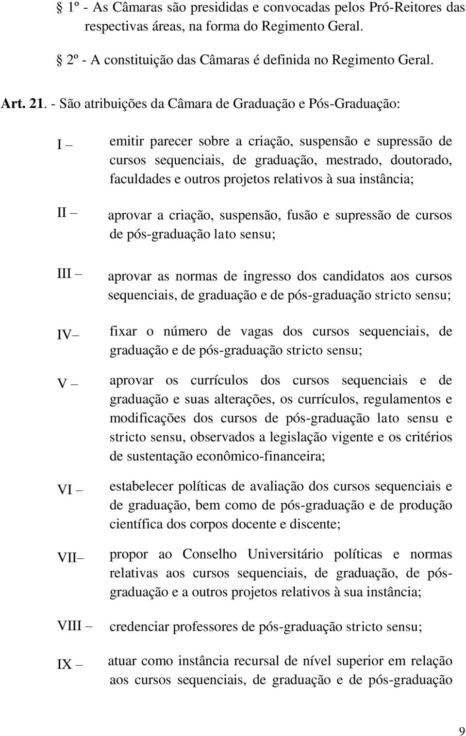 faculdades e outros projetos relativos à sua instância; aprovar a criação, suspensão, fusão e supressão de cursos de pós-graduação lato sensu; aprovar as normas de ingresso dos candidatos aos cursos