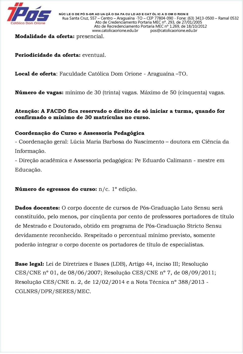 Coordenação do Curso e Assessoria Pedagógica - Coordenação geral: Lúcia Maria Barbosa do Nascimento doutora em Ciência da Informação.