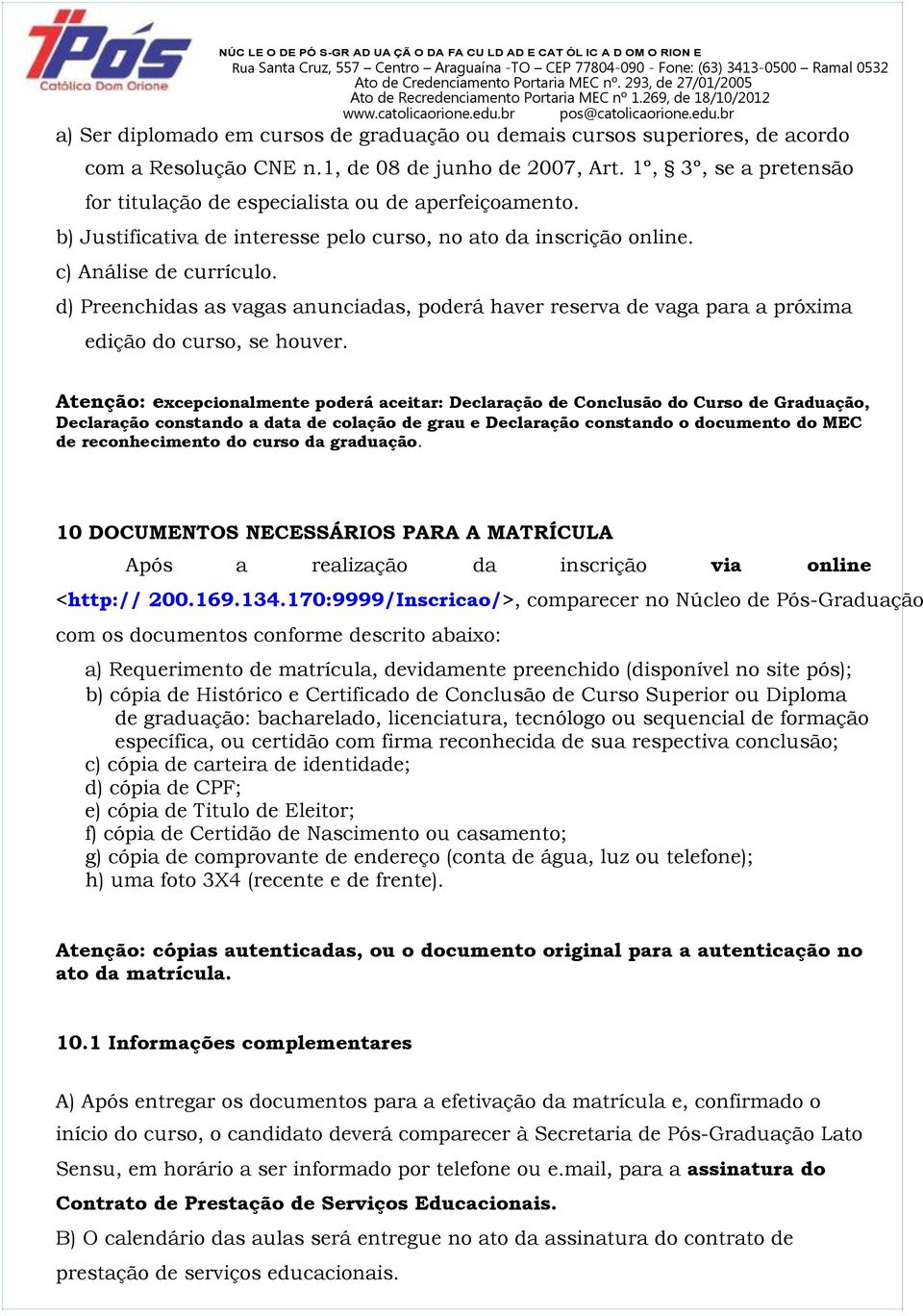 d) Preenchidas as vagas anunciadas, poderá haver reserva de vaga para a próxima edição do curso, se houver.