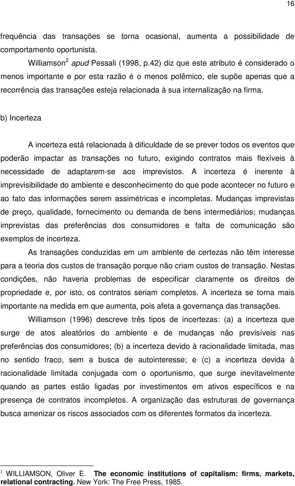 b) Incerteza A incerteza está relacionada à dificuldade de se prever todos os eventos que poderão impactar as transações no futuro, exigindo contratos mais flexíveis à necessidade de adaptarem-se aos