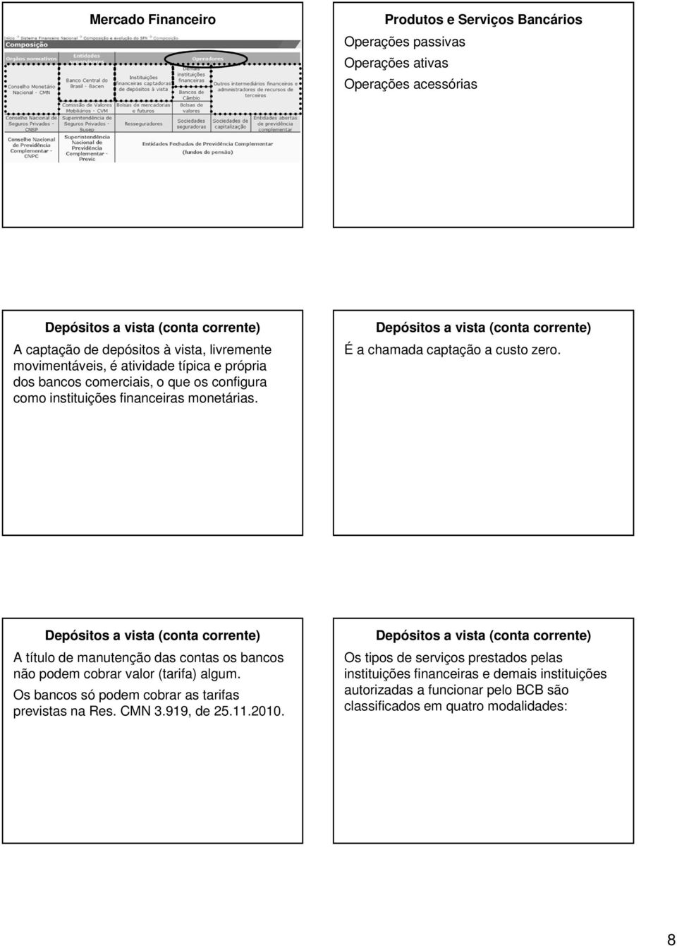 É a chamada captação a custo zero. A título de manutenção das contas os bancos não podem cobrar valor (tarifa) algum.