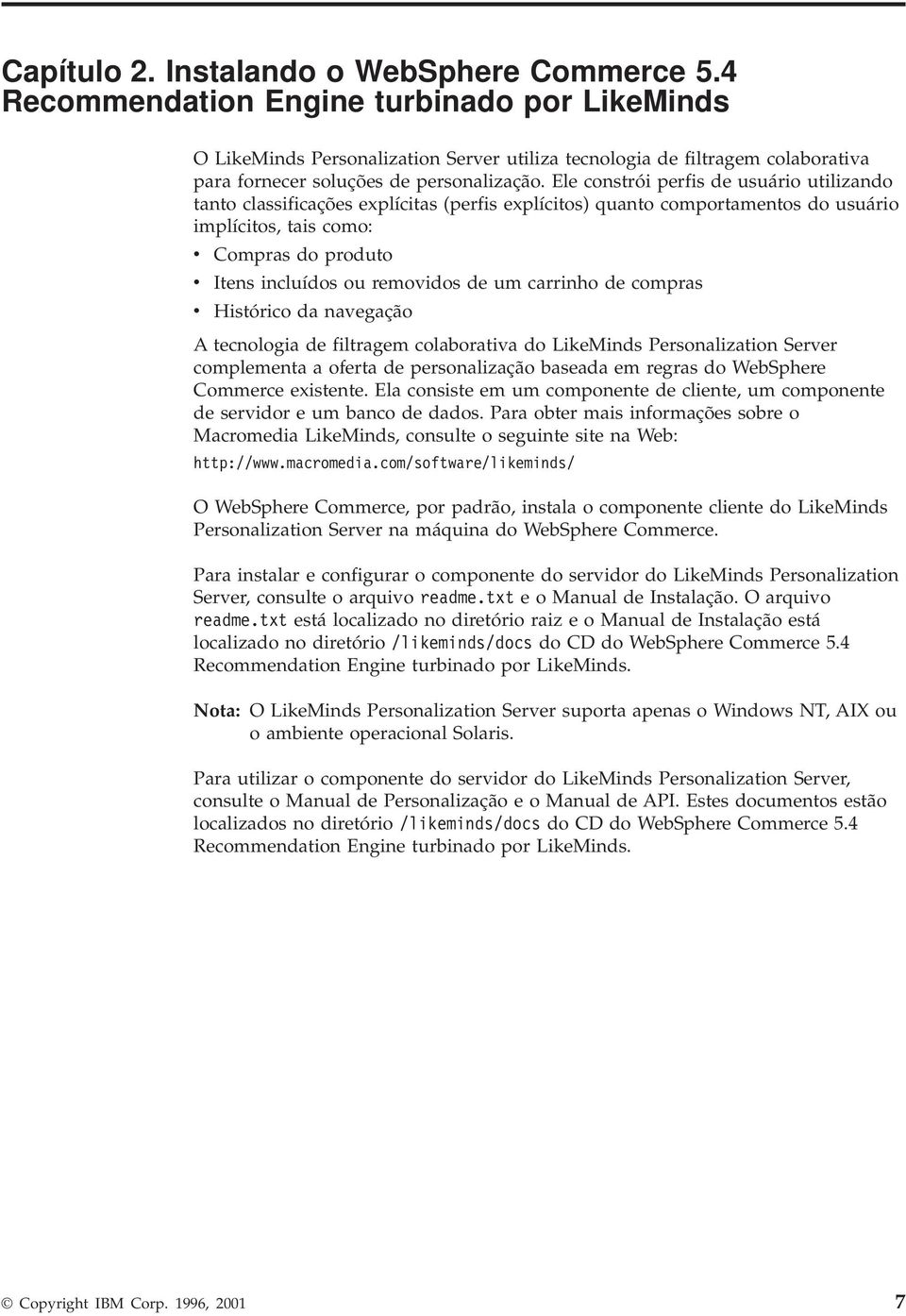 Ele constrói perfis de usuário utilizando tanto classificações explícitas (perfis explícitos) quanto comportamentos do usuário implícitos, tais como: v Compras do produto v Itens incluídos ou