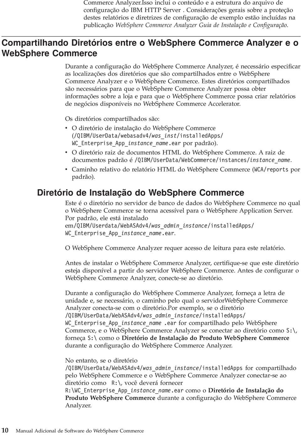 Compartilhando Diretórios entre o WebSphere Commerce Analyzer e o WebSphere Commerce Durante a configuração do WebSphere Commerce Analyzer, é necessário especificar as localizações dos diretórios que