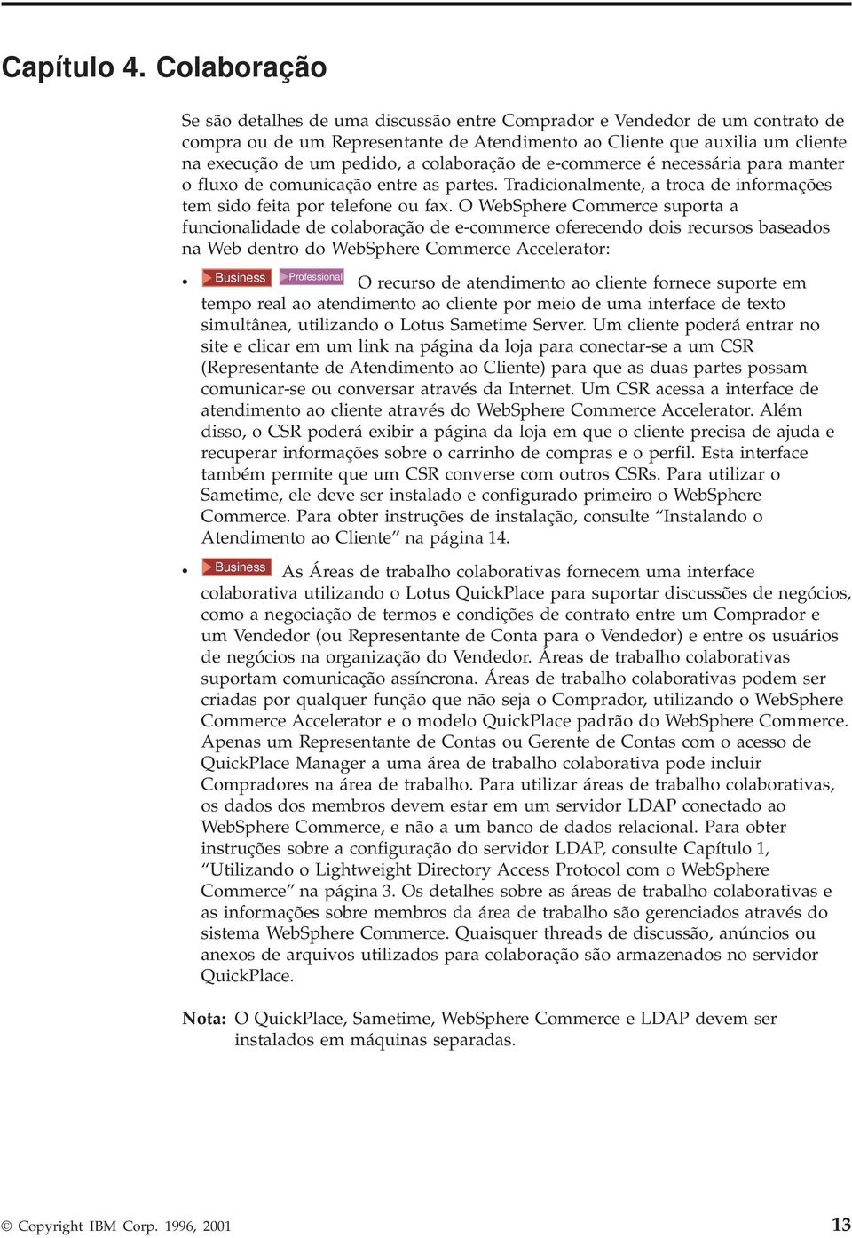 colaboração de e-commerce é necessária para manter o fluxo de comunicação entre as partes. Tradicionalmente, a troca de informações tem sido feita por telefone ou fax.