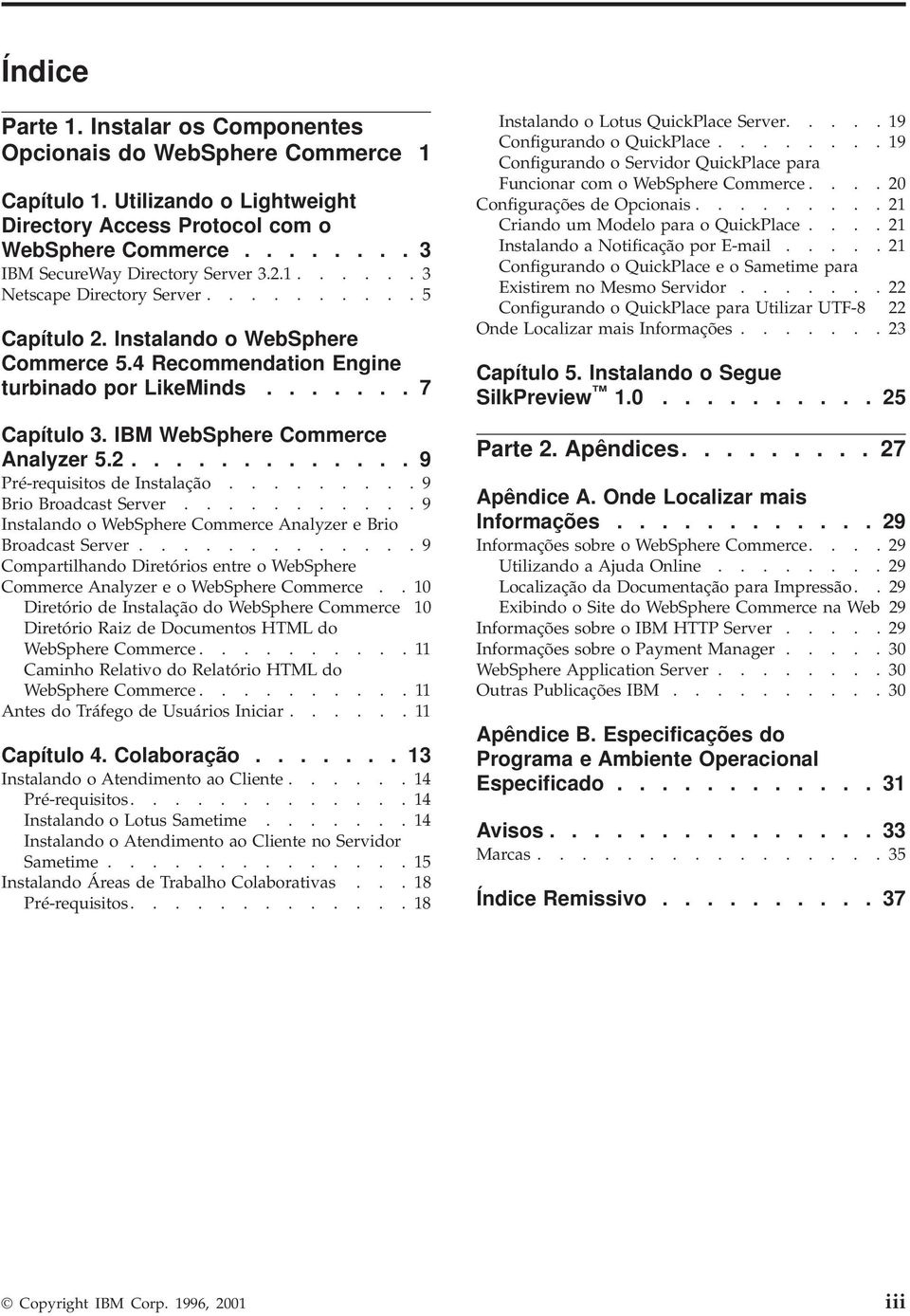 2............. 9 Pré-requisitos de Instalação......... 9 Brio Broadcast Server........... 9 Instalando o WebSphere Commerce Analyzer e Brio Broadcast Server.