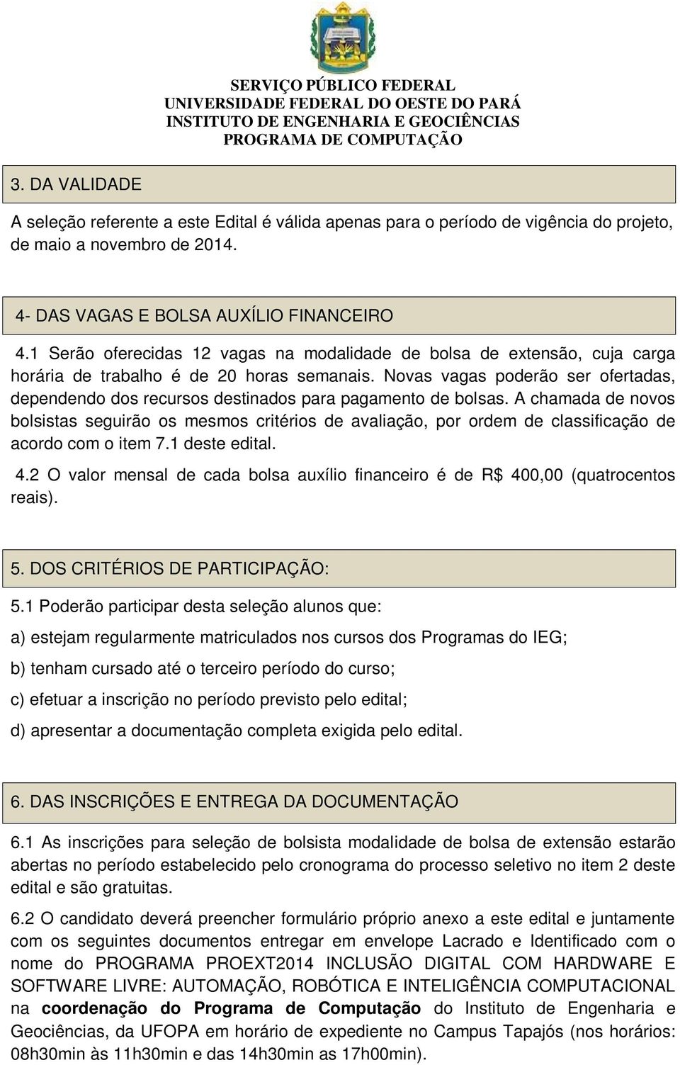 Novas vagas poderão ser ofertadas, dependendo dos recursos destinados para pagamento de bolsas.