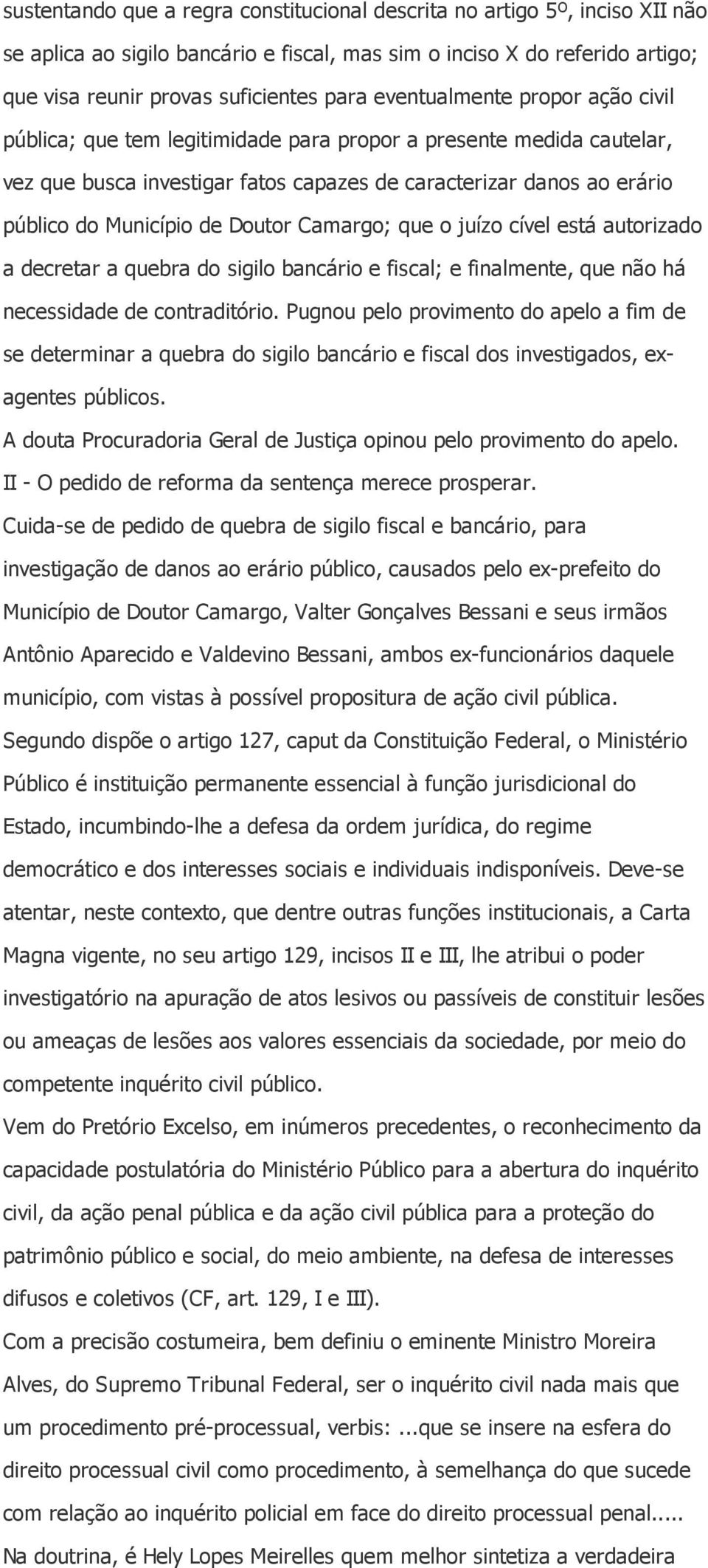 Doutor Camargo; que o juízo cível está autorizado a decretar a quebra do sigilo bancário e fiscal; e finalmente, que não há necessidade de contraditório.