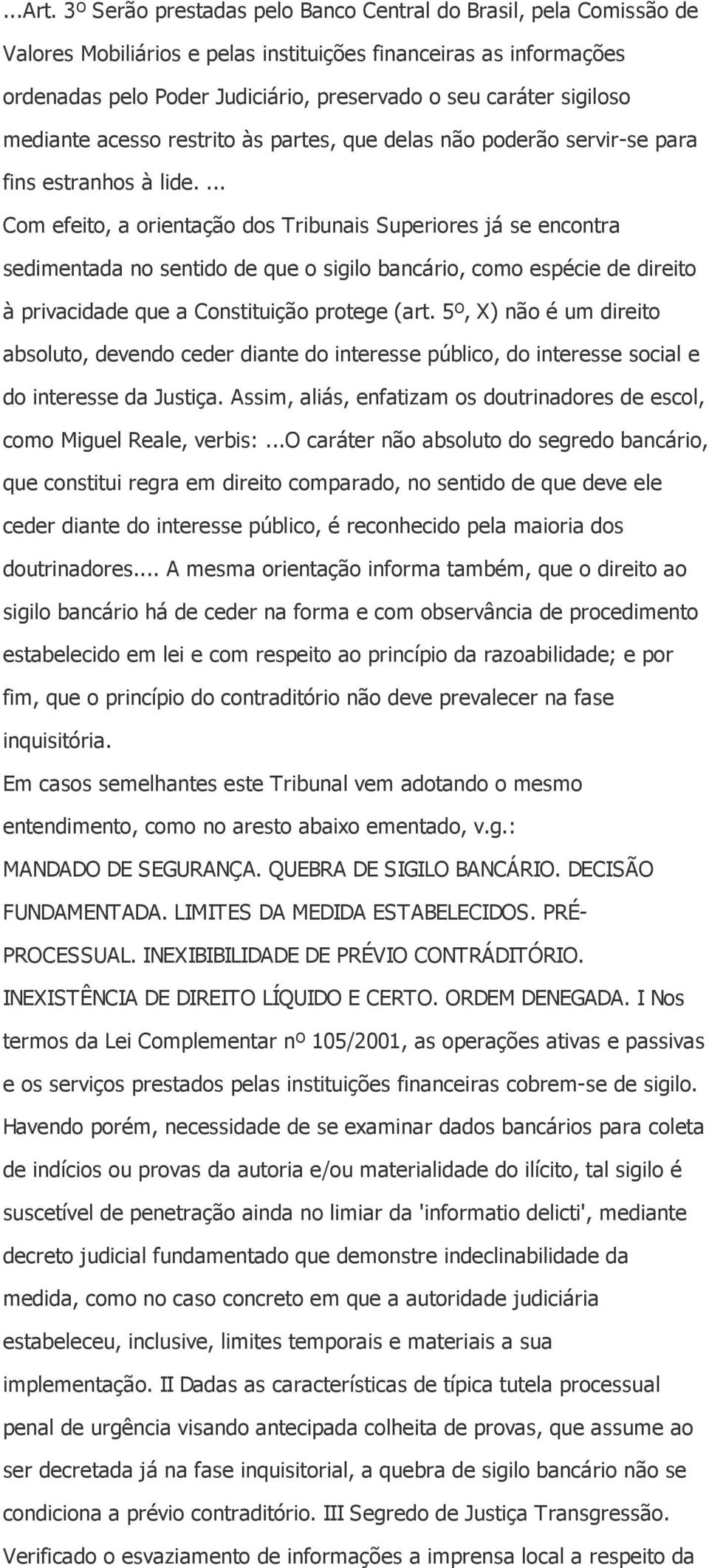 sigiloso mediante acesso restrito às partes, que delas não poderão servir-se para fins estranhos à lide.