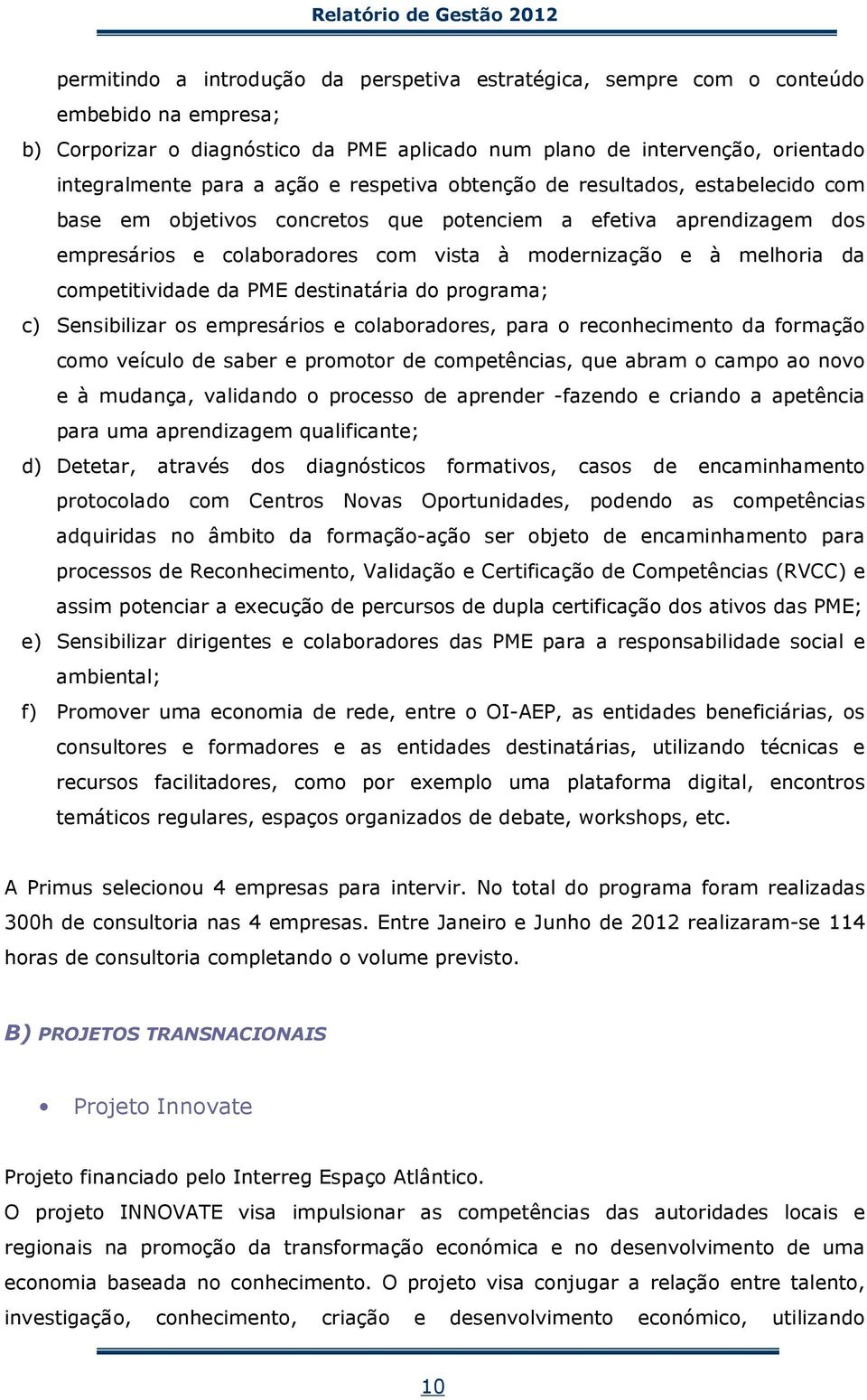 competitividade da PME destinatária do programa; c) Sensibilizar os empresários e colaboradores, para o reconhecimento da formação como veículo de saber e promotor de competências, que abram o campo