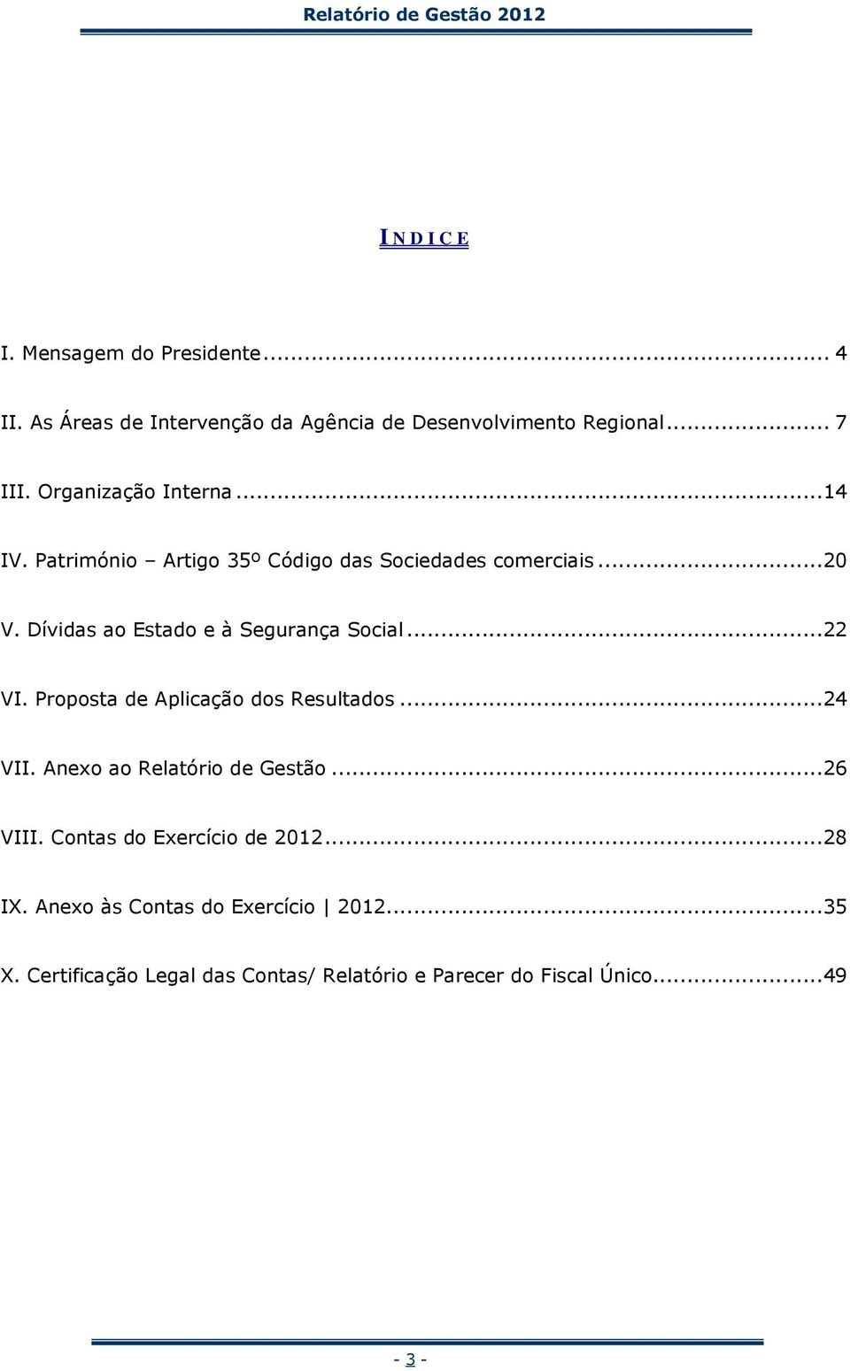 Dívidas ao Estado e à Segurança Social...22 VI. Proposta de Aplicação dos Resultados...24 VII. Anexo ao Relatório de Gestão.