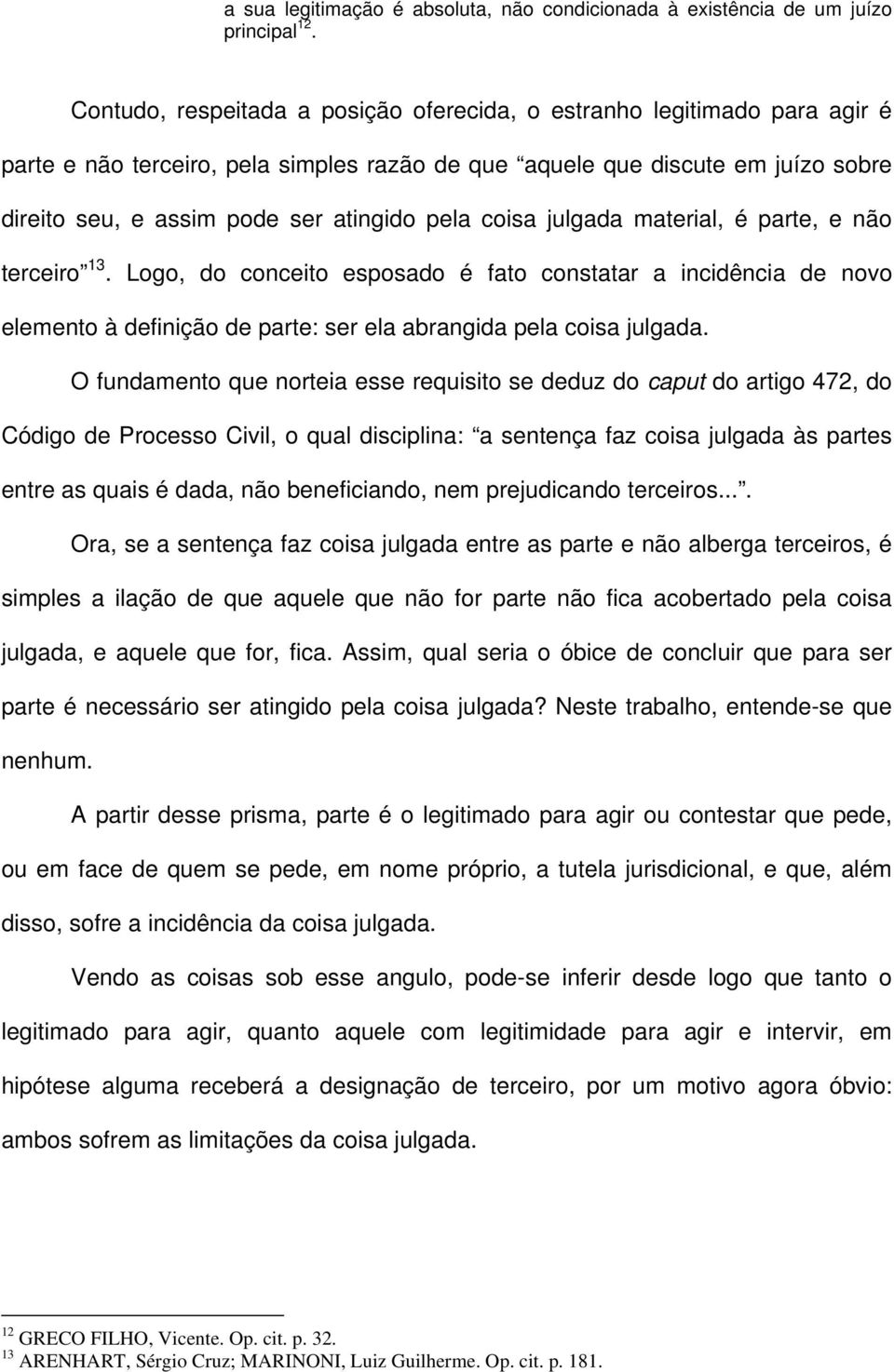 pela coisa julgada material, é parte, e não terceiro 13. Logo, do conceito esposado é fato constatar a incidência de novo elemento à definição de parte: ser ela abrangida pela coisa julgada.