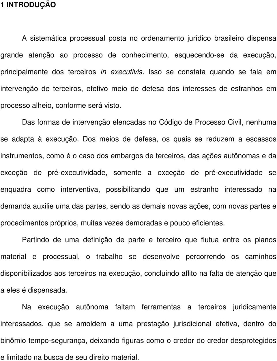 Das formas de intervenção elencadas no Código de Processo Civil, nenhuma se adapta à execução.