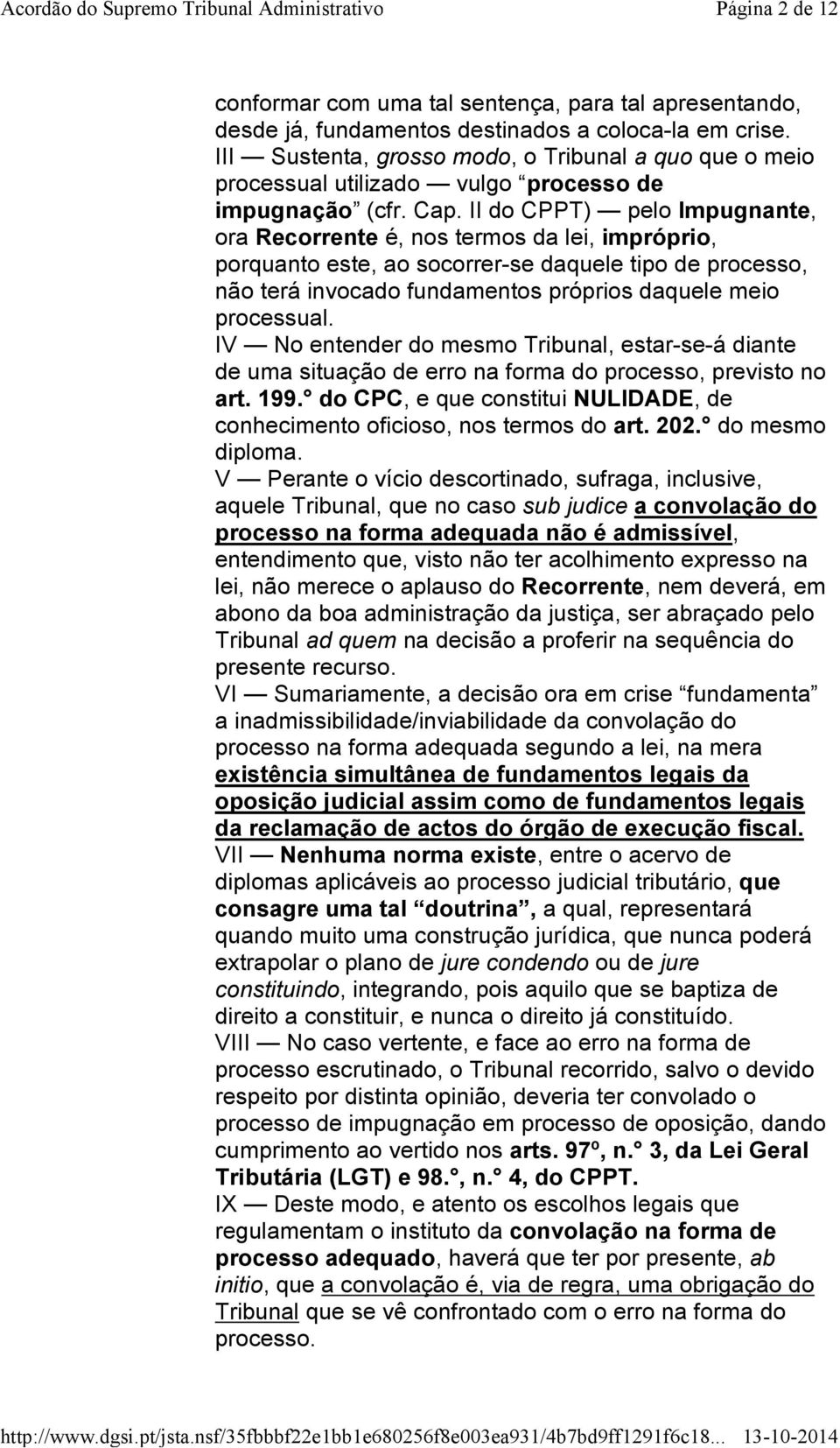 II do CPPT) pelo Impugnante, ora Recorrente é, nos termos da lei, impróprio, porquanto este, ao socorrer-se daquele tipo de processo, não terá invocado fundamentos próprios daquele meio processual.