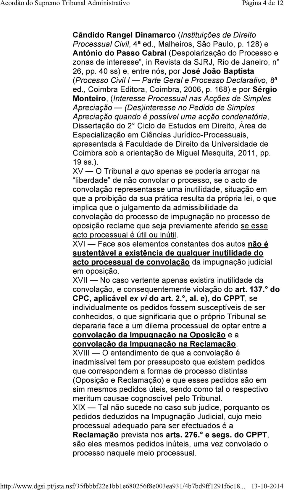 40 ss) e, entre nós, por José João Baptista (Processo Civil I Parte Geral e Processo Declarativo, 8ª ed., Coimbra Editora, Coimbra, 2006, p.
