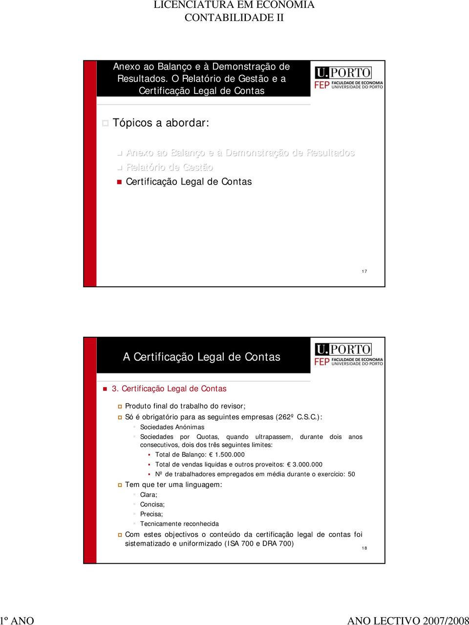 S.C.): Sociedades Anónimas Sociedades por Quotas, quando ultrapassem, durante dois anos consecutivos, dois dos três seguintes limites: Total de Balanço: 1.500.