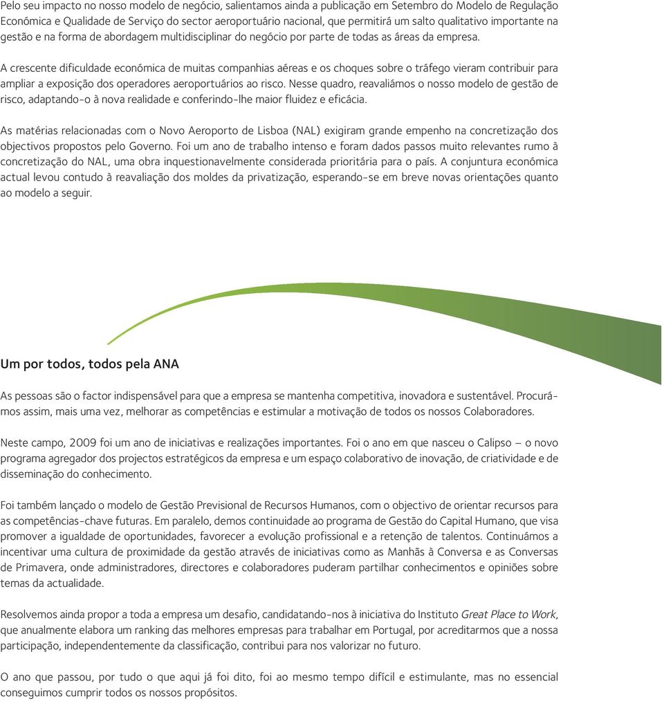 A crescente dificuldade económica de muitas companhias aéreas e os choques sobre o tráfego vieram contribuir para ampliar a exposição dos operadores aeroportuários ao risco.