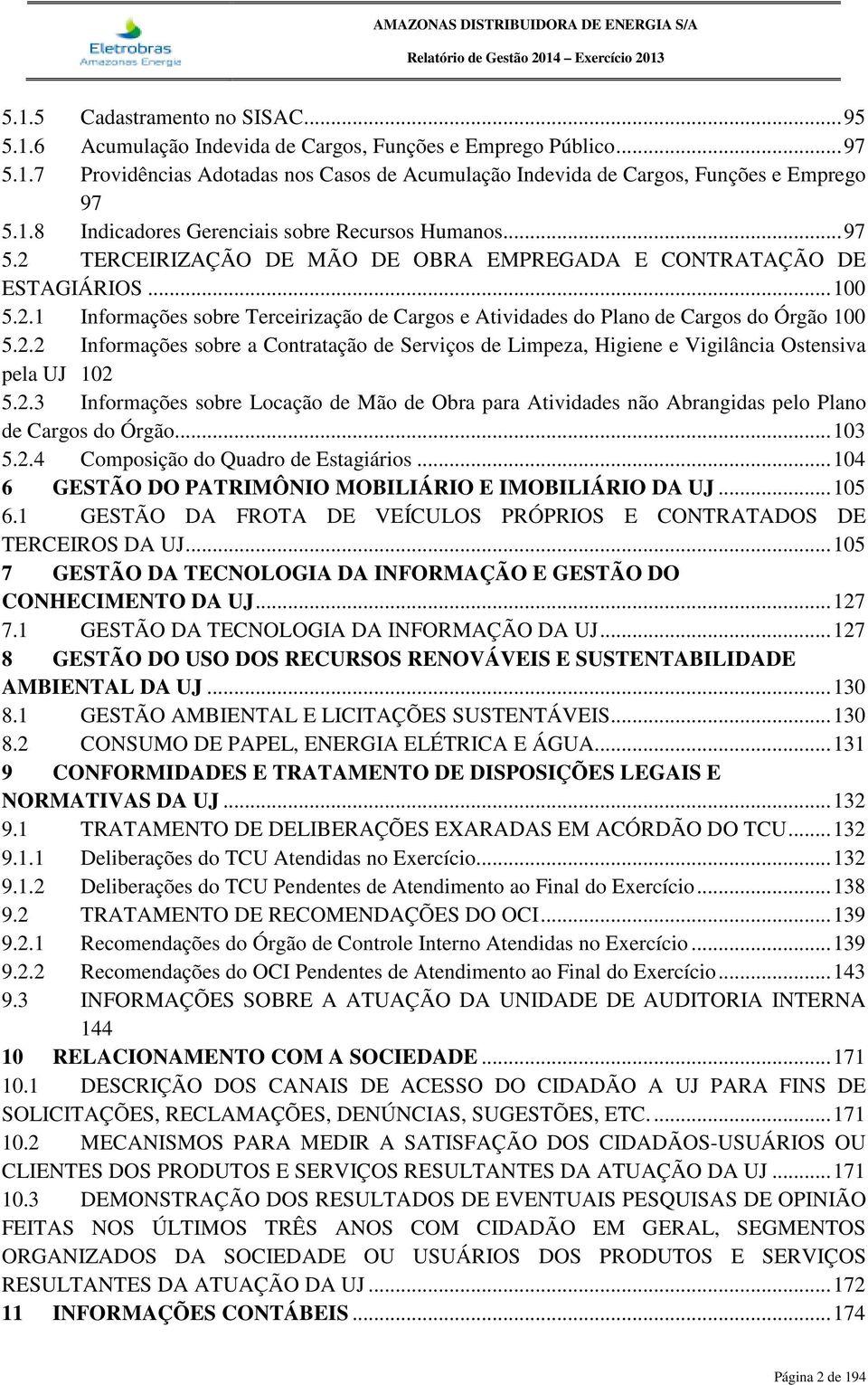 2.2 Informações sobre a Contratação de Serviços de Limpeza, Higiene e Vigilância Ostensiva pela UJ 102 5.2.3 Informações sobre Locação de Mão de Obra para Atividades não Abrangidas pelo Plano de Cargos do Órgão.