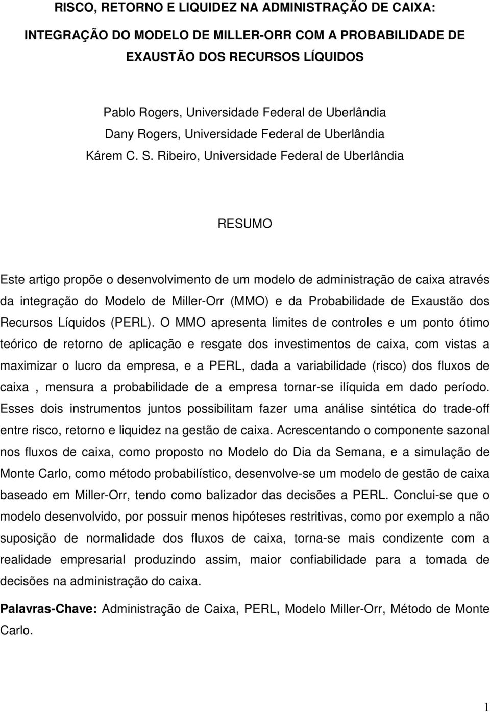 Ribeiro, Universidade Federal de Uberlândia RESUMO Este artigo propõe o desenvolvimento de um modelo de administração de caixa através da integração do Modelo de Miller-Orr (MMO) e da Probabilidade