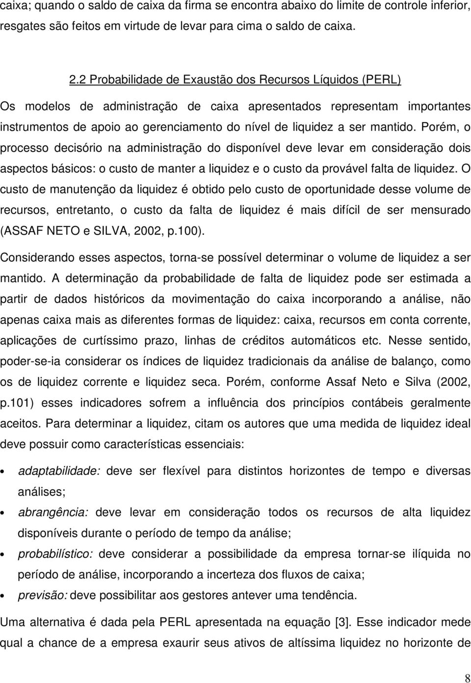 mantido. Porém, o processo decisório na administração do disponível deve levar em consideração dois aspectos básicos: o custo de manter a liquidez e o custo da provável falta de liquidez.