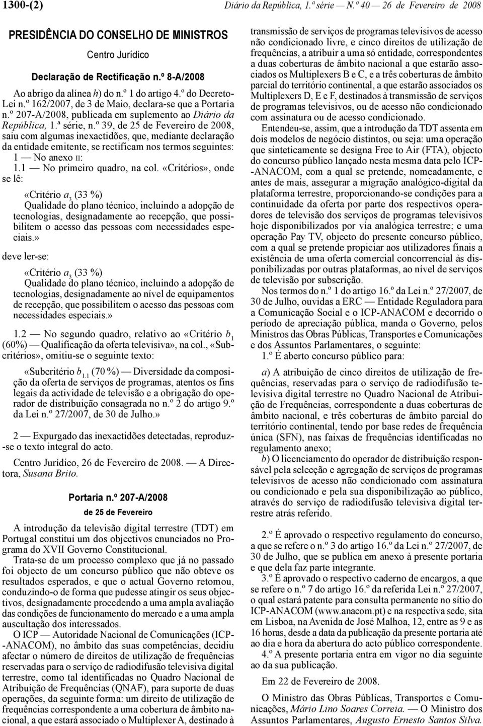 º 39, de 25 de Fevereiro de 2008, saiu com algumas inexactidões, que, mediante declaração da entidade emitente, se rectificam nos termos seguintes: 1 No anexo II: 1.1 No primeiro quadro, na col.