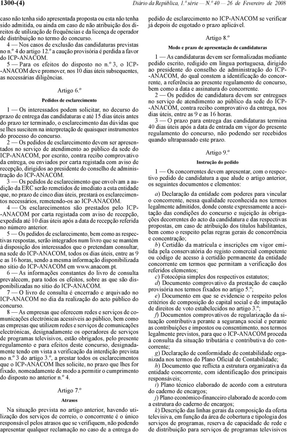 operador de distribuição no termo do concurso. 4 Nos casos de exclusão das candidaturas previstas no n.º 4 do artigo 12.º a caução provisória é perdida a favor do ICP -ANACOM.