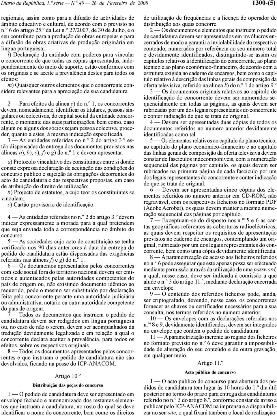 º 27/2007, de 30 de Julho, e o seu contributo para a produção de obras europeias e para a difusão de obras criativas de produção originária em língua portuguesa; l) Declaração da entidade com poderes